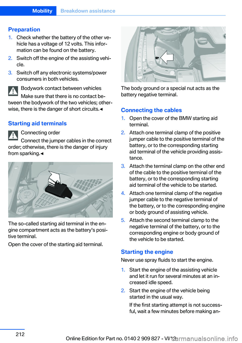 BMW 428I COUPE 2014  Owners Manual Preparation1.Check whether the battery of the other ve‐
hicle has a voltage of 12 volts. This infor‐
mation can be found on the battery.2.Switch off the engine of the assisting vehi‐
cle.3.Switc
