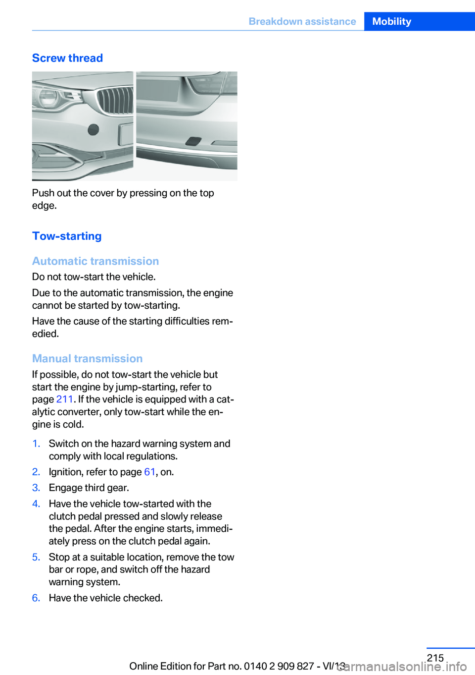 BMW 428I COUPE 2014  Owners Manual Screw thread
Push out the cover by pressing on the top
edge.
Tow-starting
Automatic transmission Do not tow-start the vehicle.
Due to the automatic transmission, the engine
cannot be started by tow-st