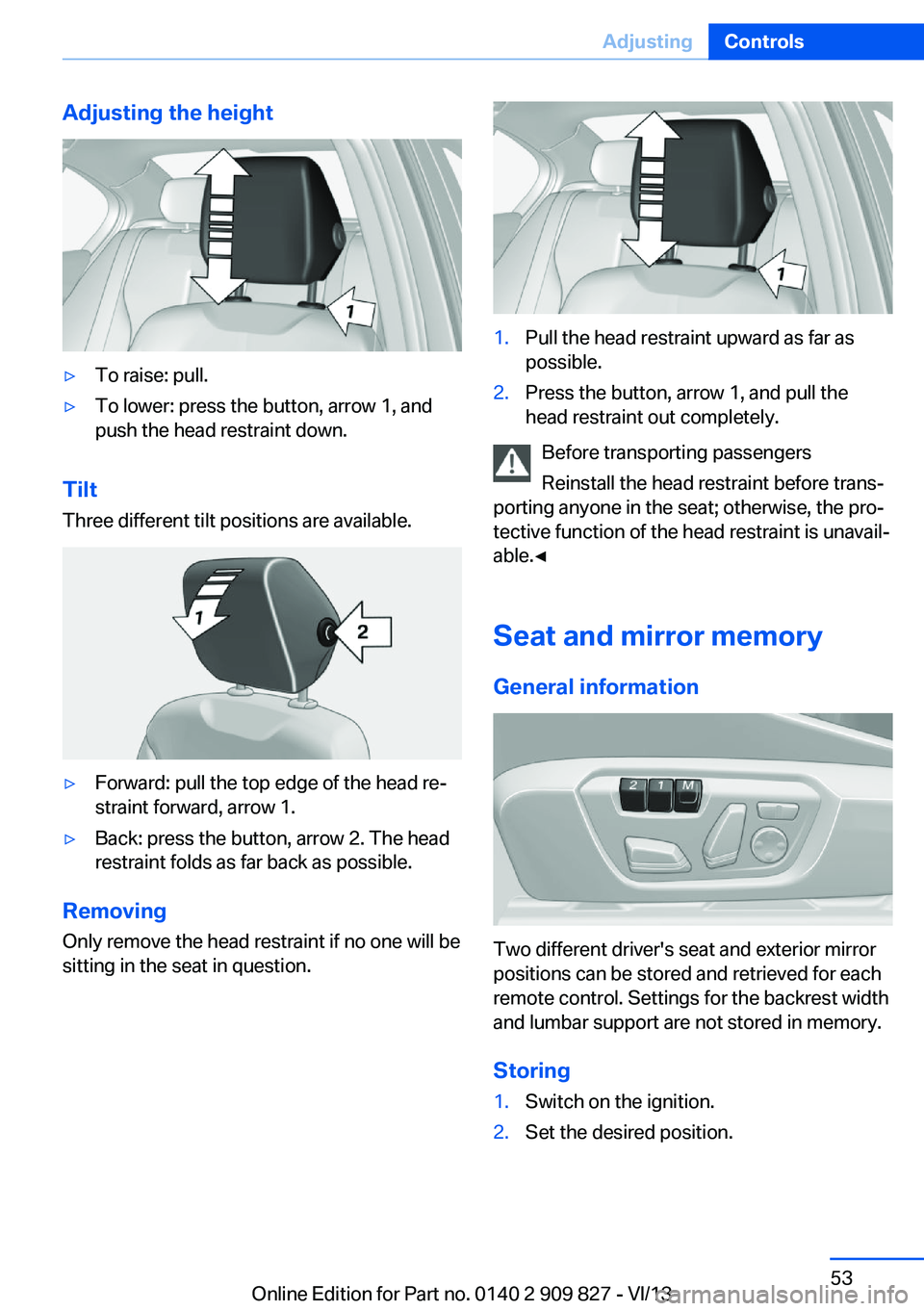 BMW 428I COUPE 2014 Owners Manual Adjusting the height▷To raise: pull.▷To lower: press the button, arrow 1, and
push the head restraint down.
Tilt
Three different tilt positions are available.
▷Forward: pull the top edge of the BMW 428I COUPE 2014 Owners Manual Adjusting the height▷To raise: pull.▷To lower: press the button, arrow 1, and
push the head restraint down.
Tilt
Three different tilt positions are available.
▷Forward: pull the top edge of the
