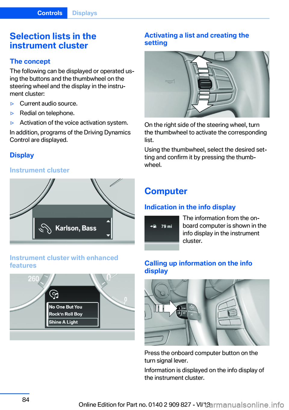 BMW 428I COUPE 2014 Owners Manual Selection lists in the
instrument cluster
The concept The following can be displayed or operated us‐
ing the buttons and the thumbwheel on the
steering wheel and the display in the instru‐
ment cl BMW 428I COUPE 2014 Owners Manual Selection lists in the
instrument cluster
The concept The following can be displayed or operated us‐
ing the buttons and the thumbwheel on the
steering wheel and the display in the instru‐
ment cl