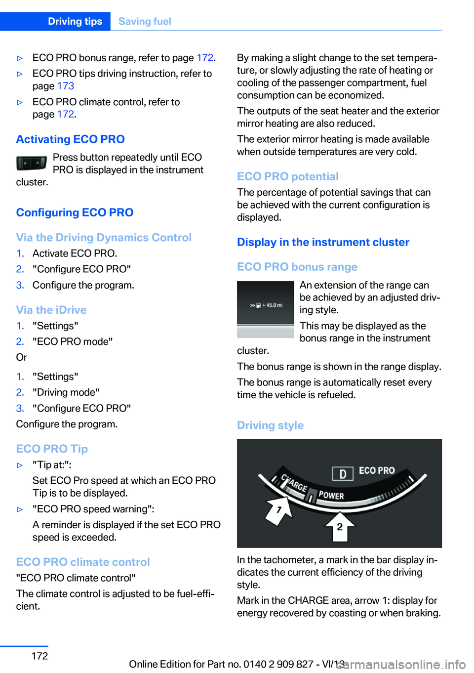 BMW 428I XDRIVE COUPE 2014  Owners Manual ▷ECO PRO bonus range, refer to page 172.▷ECO PRO tips driving instruction, refer to
page  173▷ECO PRO climate control, refer to
page  172.
Activating ECO PRO
Press button repeatedly until ECO
PR