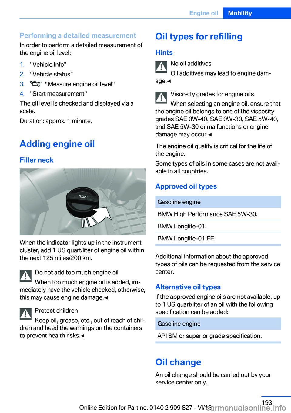 BMW 428I XDRIVE COUPE 2014  Owners Manual Performing a detailed measurement
In order to perform a detailed measurement of
the engine oil level:1."Vehicle Info"2."Vehicle status"3.  "Measure engine oil level"4."Star