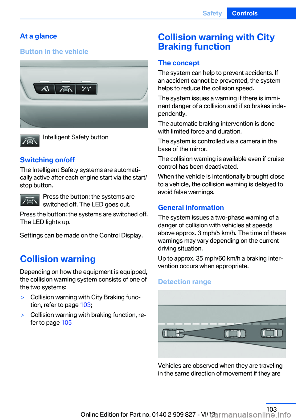 BMW 435I COUPE 2014 Owners Manual At a glance
Button in the vehicle
Intelligent Safety button
Switching on/off The Intelligent Safety systems are automati‐
cally active after each engine start via the start/
stop button.
Press the b BMW 435I COUPE 2014 Owners Manual At a glance
Button in the vehicle
Intelligent Safety button
Switching on/off The Intelligent Safety systems are automati‐
cally active after each engine start via the start/
stop button.
Press the b