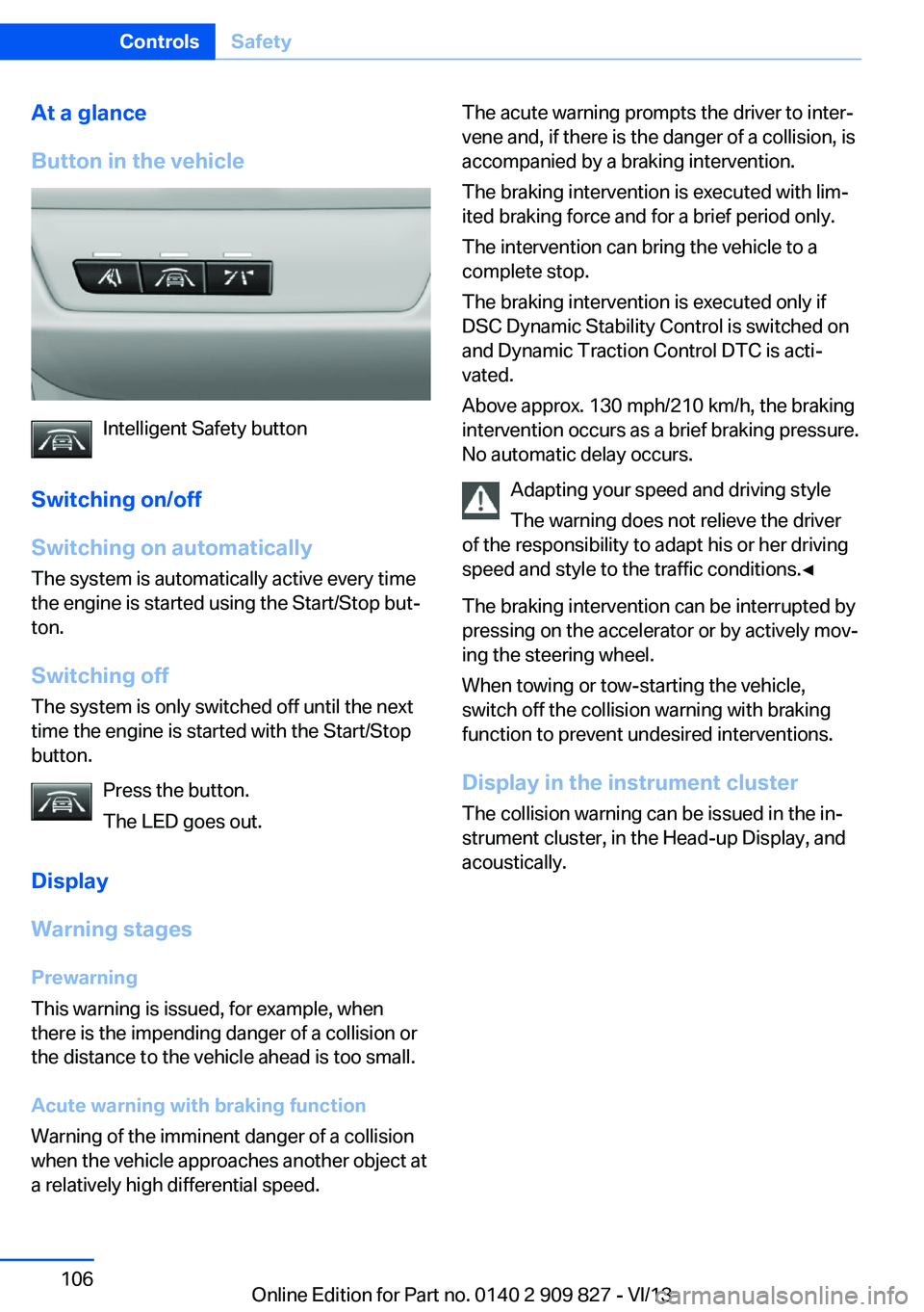BMW 435I COUPE 2014 Owners Manual At a glance
Button in the vehicle
Intelligent Safety button
Switching on/off
Switching on automatically The system is automatically active every time
the engine is started using the Start/Stop but‐
BMW 435I COUPE 2014 Owners Manual At a glance
Button in the vehicle
Intelligent Safety button
Switching on/off
Switching on automatically The system is automatically active every time
the engine is started using the Start/Stop but‐