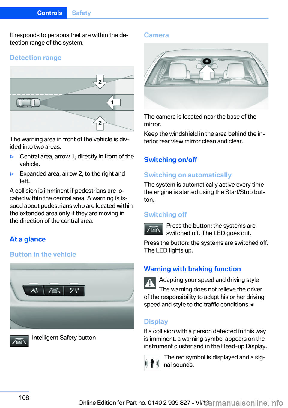 BMW 435I COUPE 2014 Owners Manual It responds to persons that are within the de‐
tection range of the system.
Detection range
The warning area in front of the vehicle is div‐
ided into two areas.
▷Central area, arrow 1, directly BMW 435I COUPE 2014 Owners Manual It responds to persons that are within the de‐
tection range of the system.
Detection range
The warning area in front of the vehicle is div‐
ided into two areas.
▷Central area, arrow 1, directly