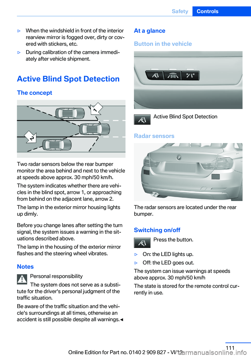 BMW 435I COUPE 2014 Owners Manual ▷When the windshield in front of the interior
rearview mirror is fogged over, dirty or cov‐
ered with stickers, etc.▷During calibration of the camera immedi‐
ately after vehicle shipment.
Acti BMW 435I COUPE 2014 Owners Manual ▷When the windshield in front of the interior
rearview mirror is fogged over, dirty or cov‐
ered with stickers, etc.▷During calibration of the camera immedi‐
ately after vehicle shipment.
Acti