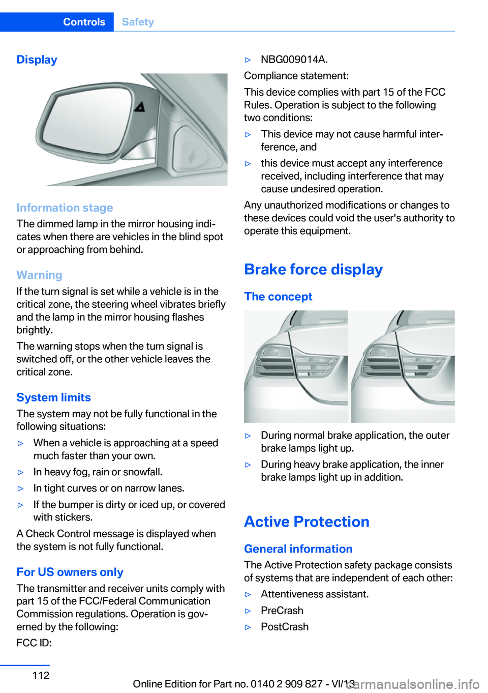 BMW 435I COUPE 2014 Owners Manual Display
Information stage
The dimmed lamp in the mirror housing indi‐
cates when there are vehicles in the blind spot
or approaching from behind.
Warning
If the turn signal is set while a vehicle is BMW 435I COUPE 2014 Owners Manual Display
Information stage
The dimmed lamp in the mirror housing indi‐
cates when there are vehicles in the blind spot
or approaching from behind.
Warning
If the turn signal is set while a vehicle is
