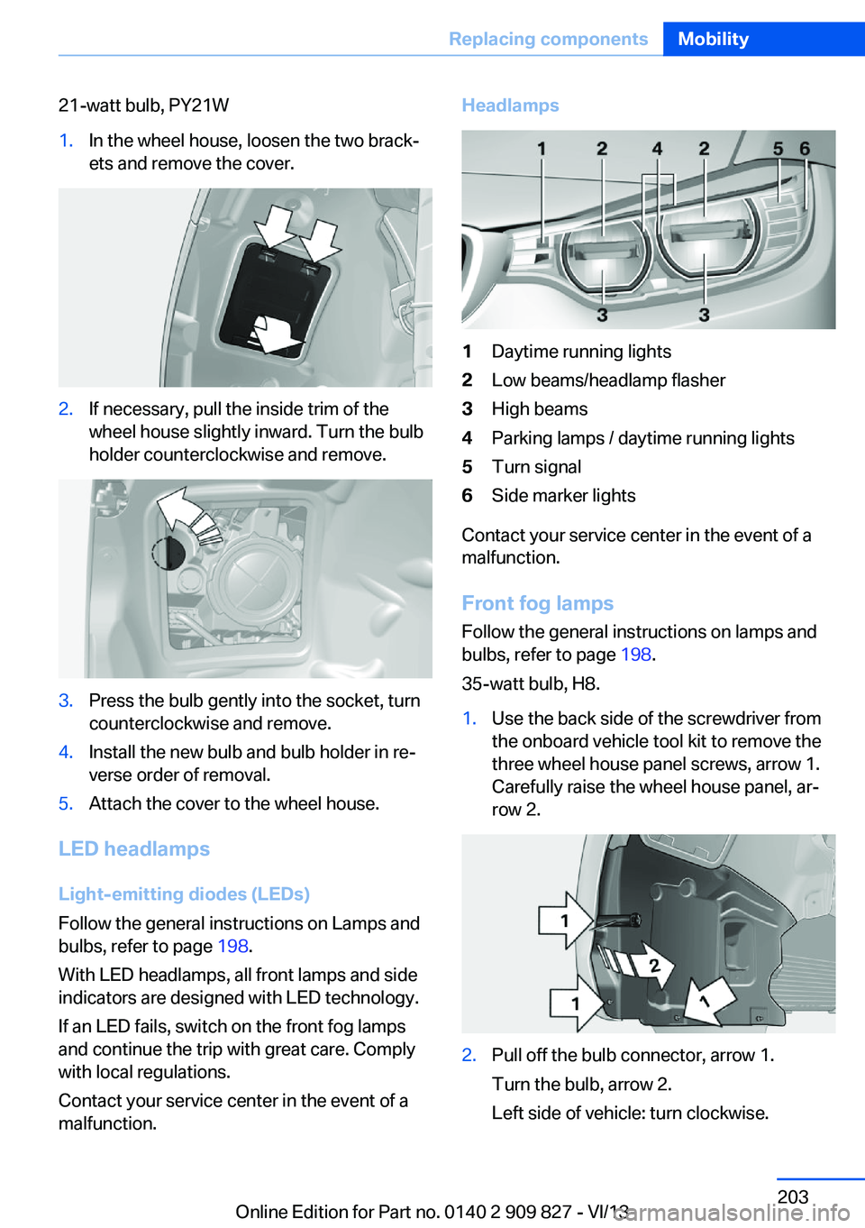 BMW 435I COUPE 2014 Owners Manual 21-watt bulb, PY21W1.In the wheel house, loosen the two brack‐
ets and remove the cover.2.If necessary, pull the inside trim of the
wheel house slightly inward. Turn the bulb
holder counterclockwise BMW 435I COUPE 2014 Owners Manual 21-watt bulb, PY21W1.In the wheel house, loosen the two brack‐
ets and remove the cover.2.If necessary, pull the inside trim of the
wheel house slightly inward. Turn the bulb
holder counterclockwise