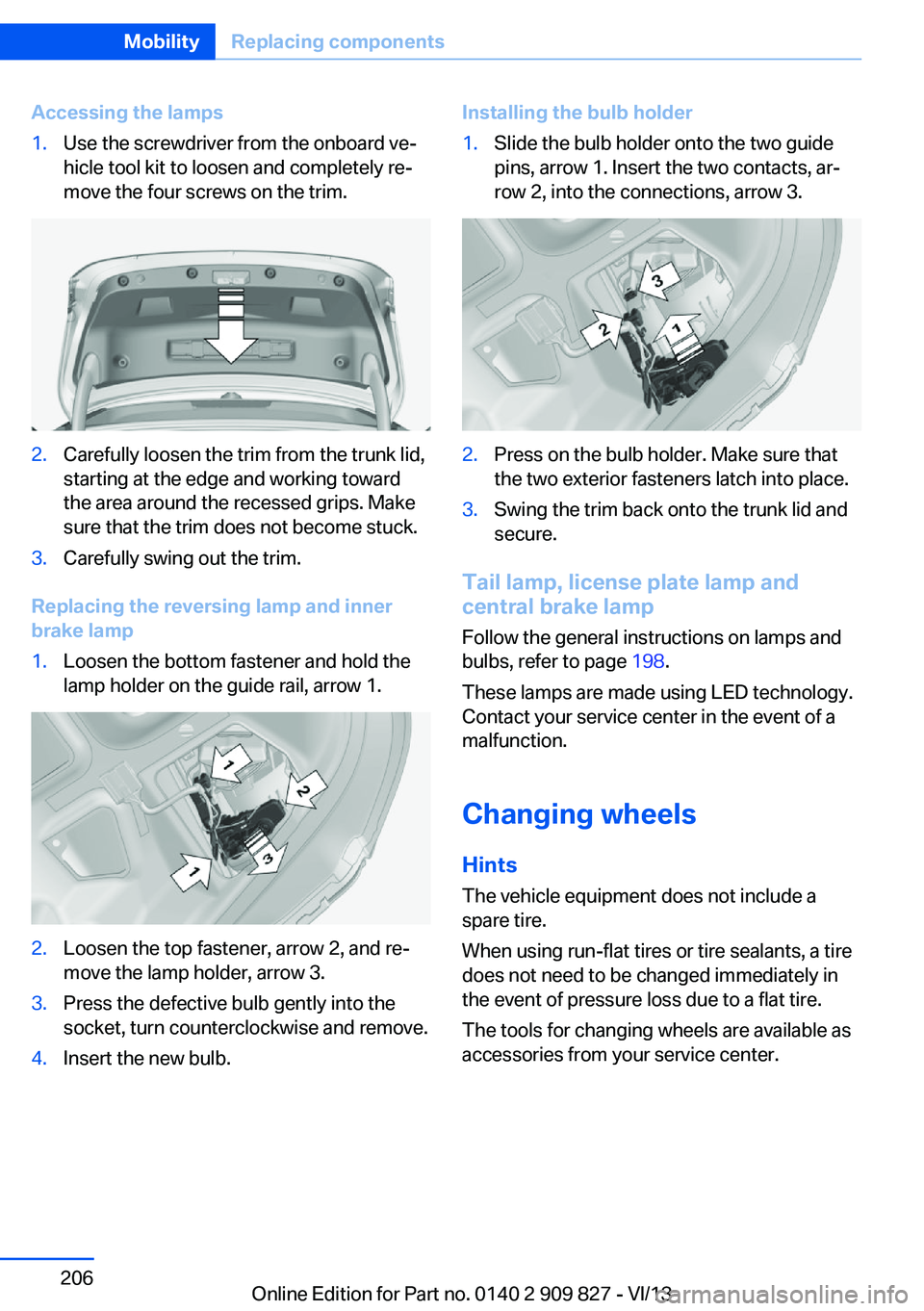 BMW 435I COUPE 2014 Owners Manual Accessing the lamps1.Use the screwdriver from the onboard ve‐
hicle tool kit to loosen and completely re‐
move the four screws on the trim.2.Carefully loosen the trim from the trunk lid,
starting BMW 435I COUPE 2014 Owners Manual Accessing the lamps1.Use the screwdriver from the onboard ve‐
hicle tool kit to loosen and completely re‐
move the four screws on the trim.2.Carefully loosen the trim from the trunk lid,
starting