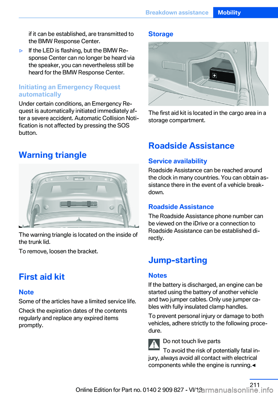 BMW 435I COUPE 2014 Owners Manual if it can be established, are transmitted to
the BMW Response Center.▷If the LED is flashing, but the BMW Re‐
sponse Center can no longer be heard via
the speaker, you can nevertheless still be
he BMW 435I COUPE 2014 Owners Manual if it can be established, are transmitted to
the BMW Response Center.▷If the LED is flashing, but the BMW Re‐
sponse Center can no longer be heard via
the speaker, you can nevertheless still be
he