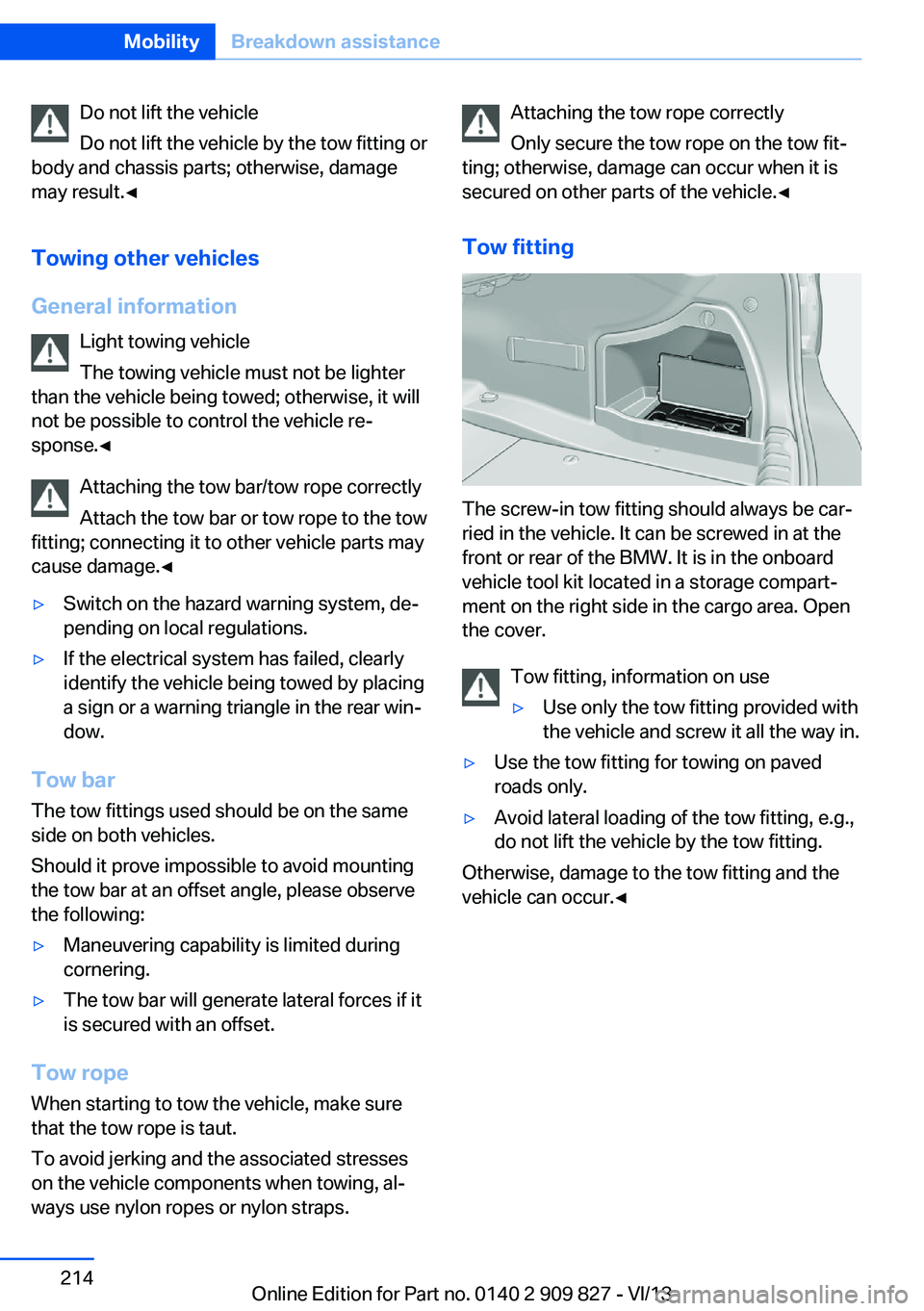 BMW 435I COUPE 2014 Owners Manual Do not lift the vehicle
Do not lift the vehicle by the tow fitting or
body and chassis parts; otherwise, damage
may result.◀
Towing other vehicles
General information Light towing vehicle
The towing BMW 435I COUPE 2014 Owners Manual Do not lift the vehicle
Do not lift the vehicle by the tow fitting or
body and chassis parts; otherwise, damage
may result.◀
Towing other vehicles
General information Light towing vehicle
The towing