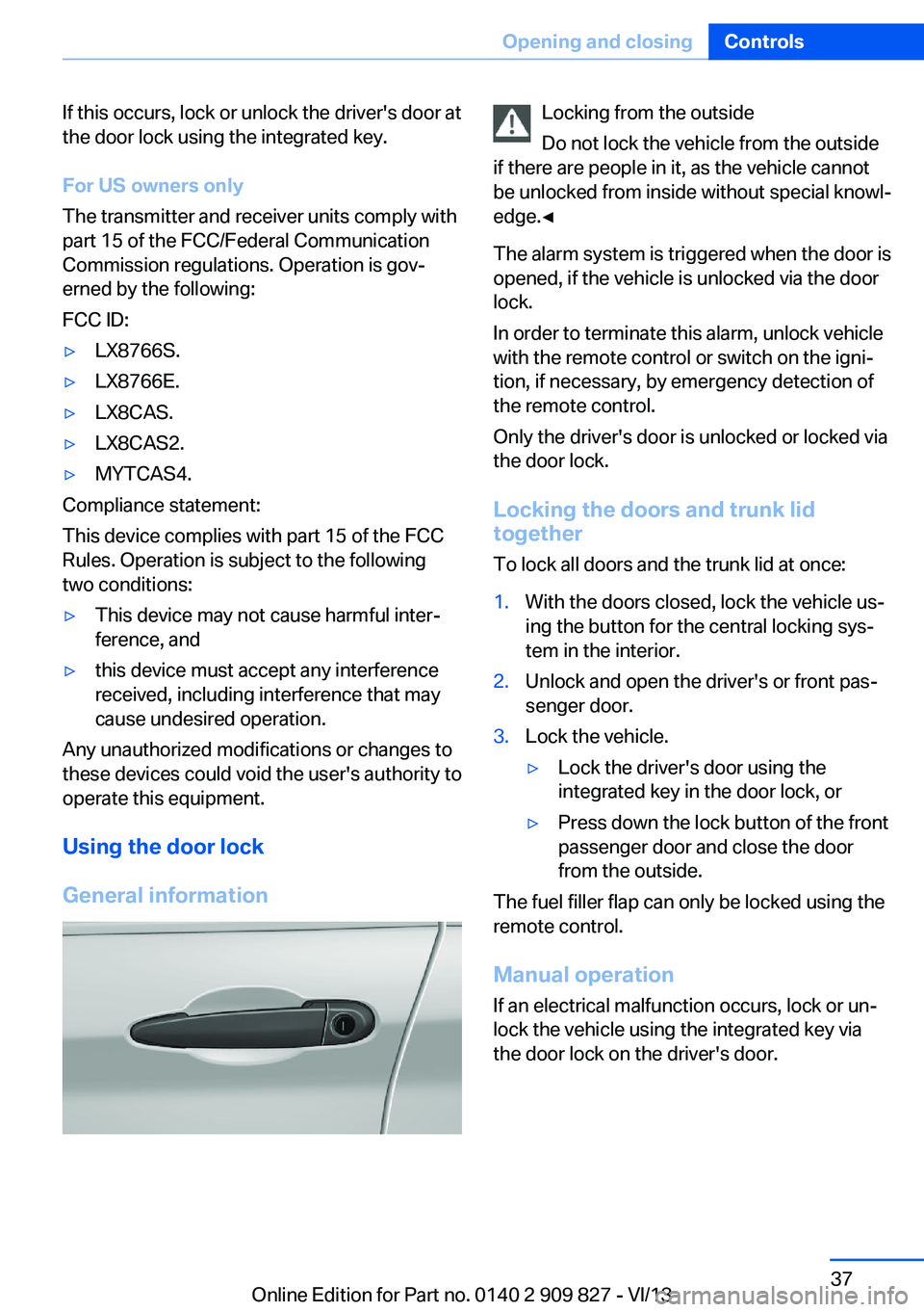 BMW 435I COUPE 2014 Owners Manual If this occurs, lock or unlock the driver's door at
the door lock using the integrated key.
For US owners only
The transmitter and receiver units comply with
part 15 of the FCC/Federal Communicati BMW 435I COUPE 2014 Owners Manual If this occurs, lock or unlock the driver's door at
the door lock using the integrated key.
For US owners only
The transmitter and receiver units comply with
part 15 of the FCC/Federal Communicati