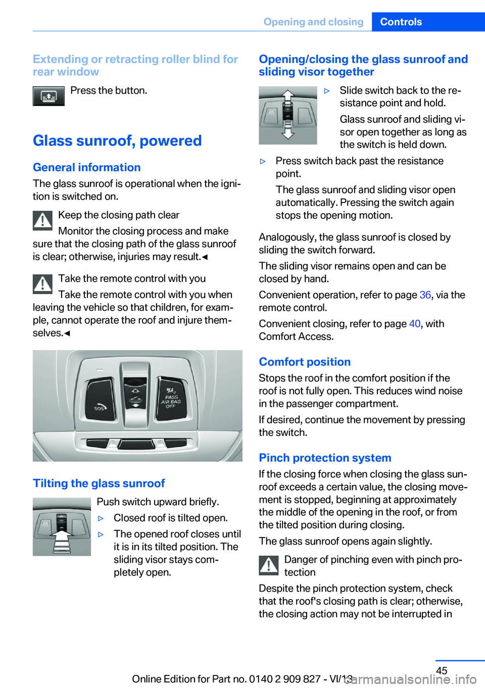 BMW 435I COUPE 2014 Owners Manual Extending or retracting roller blind for
rear window
Press the button.
Glass sunroof, powered General information The glass sunroof is operational when the igni‐
tion is switched on.
Keep the closin BMW 435I COUPE 2014 Owners Manual Extending or retracting roller blind for
rear window
Press the button.
Glass sunroof, powered General information The glass sunroof is operational when the igni‐
tion is switched on.
Keep the closin