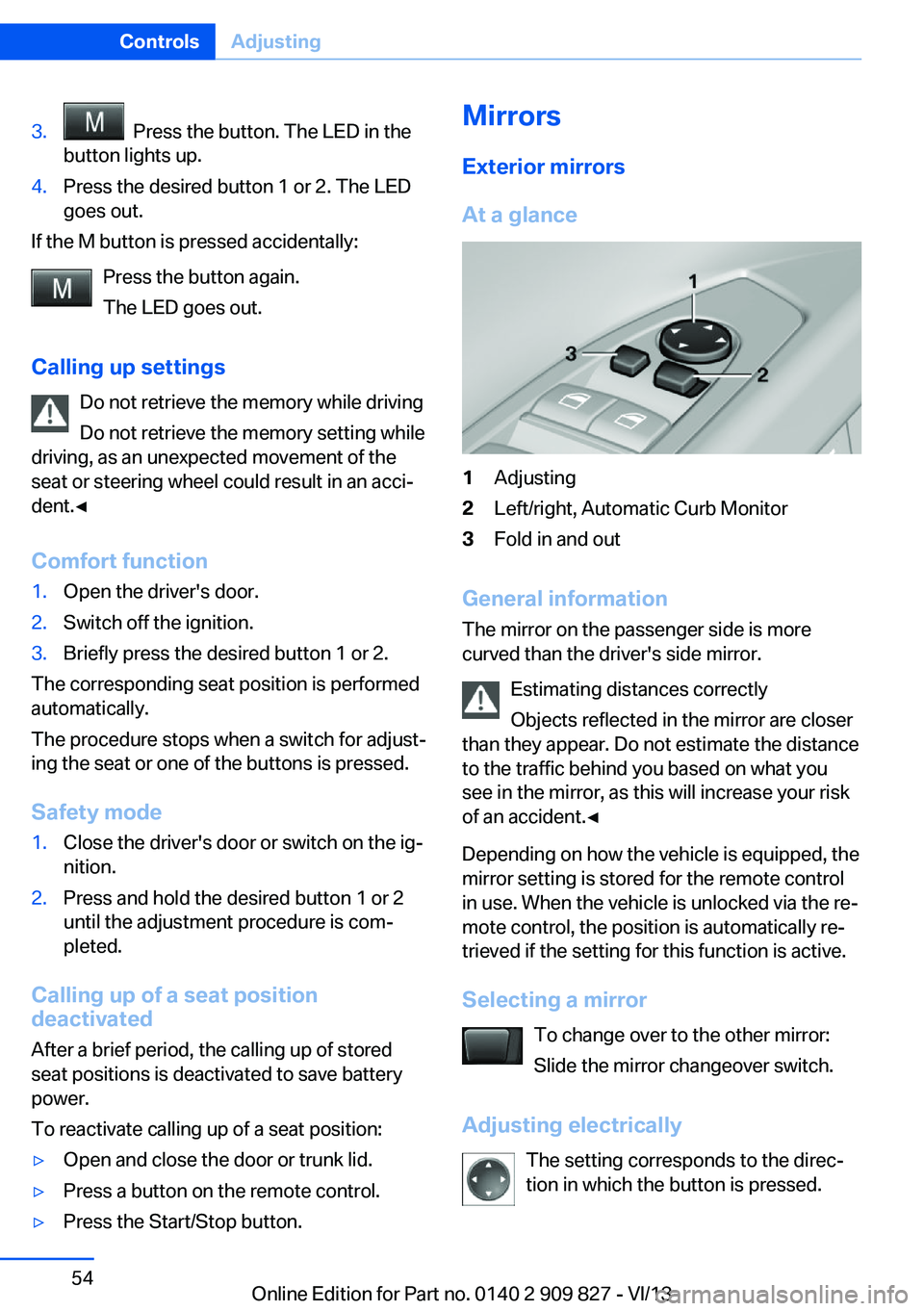BMW 435I COUPE 2014 Owners Manual 3. Press the button. The LED in the
button lights up.4.Press the desired button 1 or 2. The LED
goes out.
If the M button is pressed accidentally:
Press the button again.
The LED goes out.
Calling up BMW 435I COUPE 2014 Owners Manual 3. Press the button. The LED in the
button lights up.4.Press the desired button 1 or 2. The LED
goes out.
If the M button is pressed accidentally:
Press the button again.
The LED goes out.
Calling up