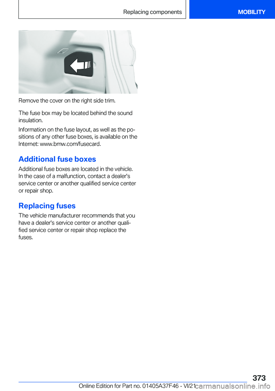 BMW 5 SERIES 2022  Owners Manual �R�e�m�o�v�e��t�h�e��c�o�v�e�r��o�n��t�h�e��r�i�g�h�t��s�i�d�e��t�r�i�m�.
�T�h�e��f�u�s�e��b�o�x��m�a�y��b�e��l�o�c�a�t�e�d��b�e�h�i�n�d��t�h�e��s�o�u�n�d �i�n�s�u�l�a�t�i�o�n�.
�I�n�f�