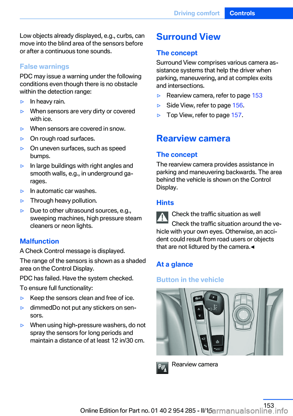 BMW 5 SERIES GRAN TURISMO 2015  Owners Manual Low objects already displayed, e.g., curbs, can
move into the blind area of the sensors before
or after a continuous tone sounds.
False warnings
PDC may issue a warning under the following conditions 