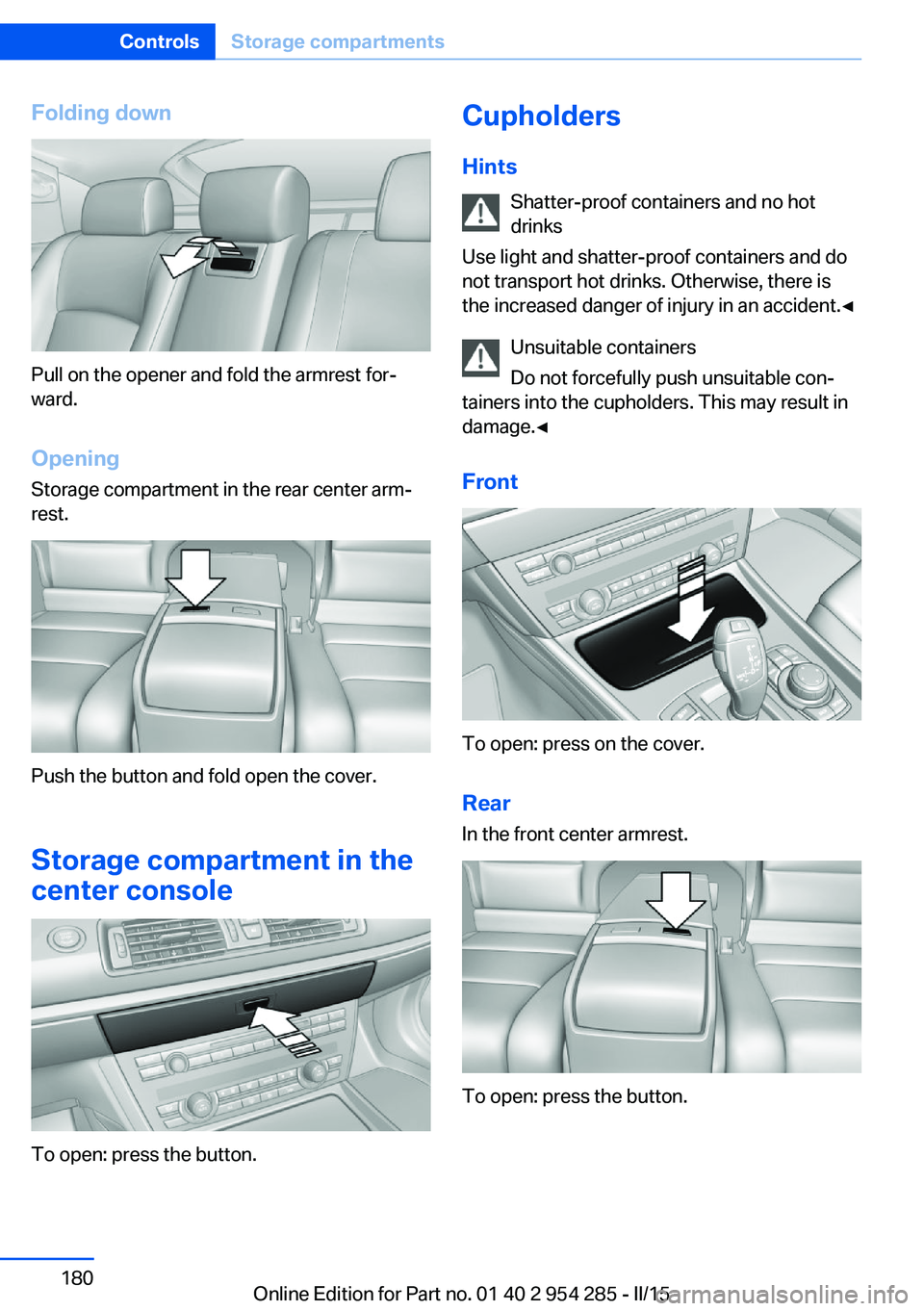 BMW 5 SERIES GRAN TURISMO 2015  Owners Manual Folding down
Pull on the opener and fold the armrest for‐
ward.
Opening
Storage compartment in the rear center arm‐
rest.
Push the button and fold open the cover.
Storage compartment in the
center