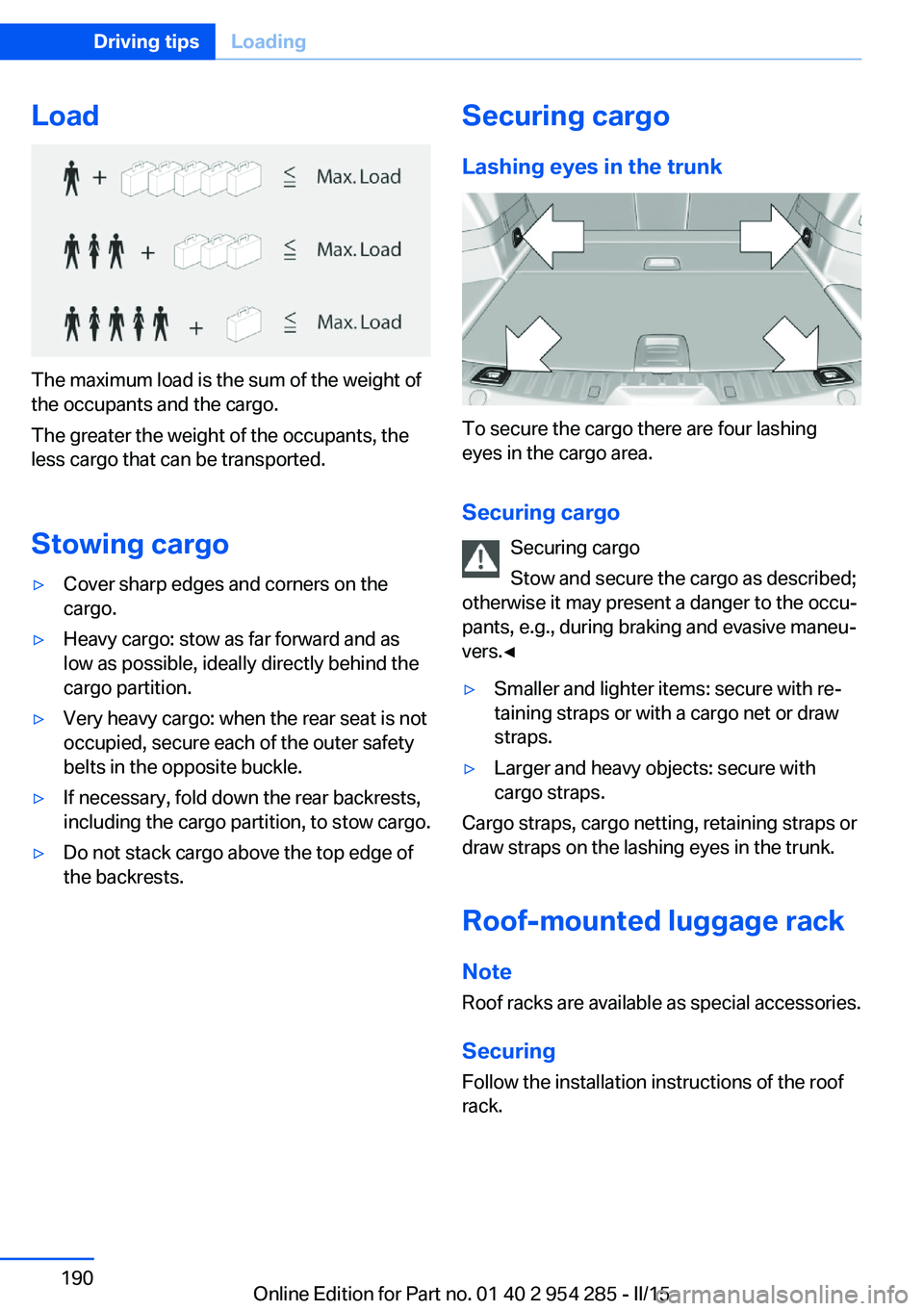 BMW 5 SERIES GRAN TURISMO 2015 Owners Manual Load
The maximum load is the sum of the weight of
the occupants and the cargo.
The greater the weight of the occupants, the
less cargo that can be transported.
Stowing cargo
▷Cover sharp edges and c BMW 5 SERIES GRAN TURISMO 2015 Owners Manual Load
The maximum load is the sum of the weight of
the occupants and the cargo.
The greater the weight of the occupants, the
less cargo that can be transported.
Stowing cargo
▷Cover sharp edges and c