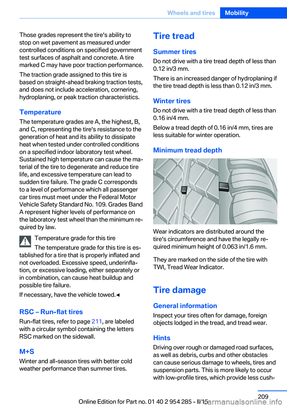 BMW 5 SERIES GRAN TURISMO 2015 Owners Manual Those grades represent the tire's ability to
stop on wet pavement as measured under
controlled conditions on specified government
test surfaces of asphalt and concrete. A tire
marked C may have po BMW 5 SERIES GRAN TURISMO 2015 Owners Manual Those grades represent the tire's ability to
stop on wet pavement as measured under
controlled conditions on specified government
test surfaces of asphalt and concrete. A tire
marked C may have po
