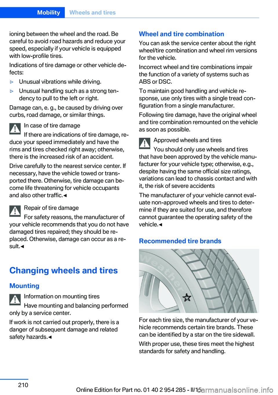 BMW 5 SERIES GRAN TURISMO 2015 Owners Manual ioning between the wheel and the road. Be
careful to avoid road hazards and reduce your
speed, especially if your vehicle is equipped
with low-profile tires.
Indications of tire damage or other vehicl BMW 5 SERIES GRAN TURISMO 2015 Owners Manual ioning between the wheel and the road. Be
careful to avoid road hazards and reduce your
speed, especially if your vehicle is equipped
with low-profile tires.
Indications of tire damage or other vehicl