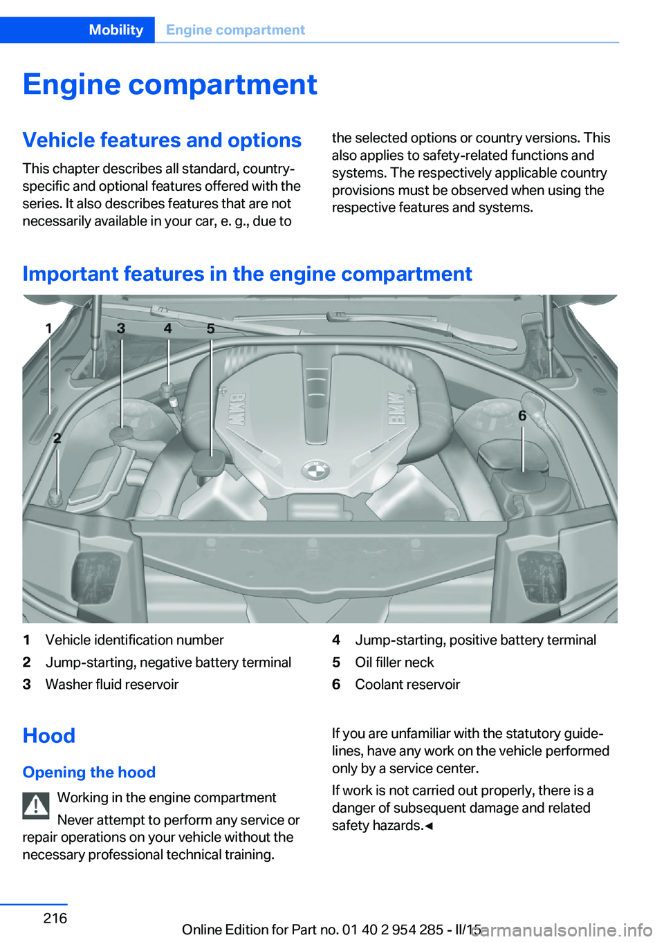 BMW 5 SERIES GRAN TURISMO 2015 Owners Manual Engine compartmentVehicle features and optionsThis chapter describes all standard, country-
specific and optional features offered with the
series. It also describes features that are not
necessarily BMW 5 SERIES GRAN TURISMO 2015 Owners Manual Engine compartmentVehicle features and optionsThis chapter describes all standard, country-
specific and optional features offered with the
series. It also describes features that are not
necessarily