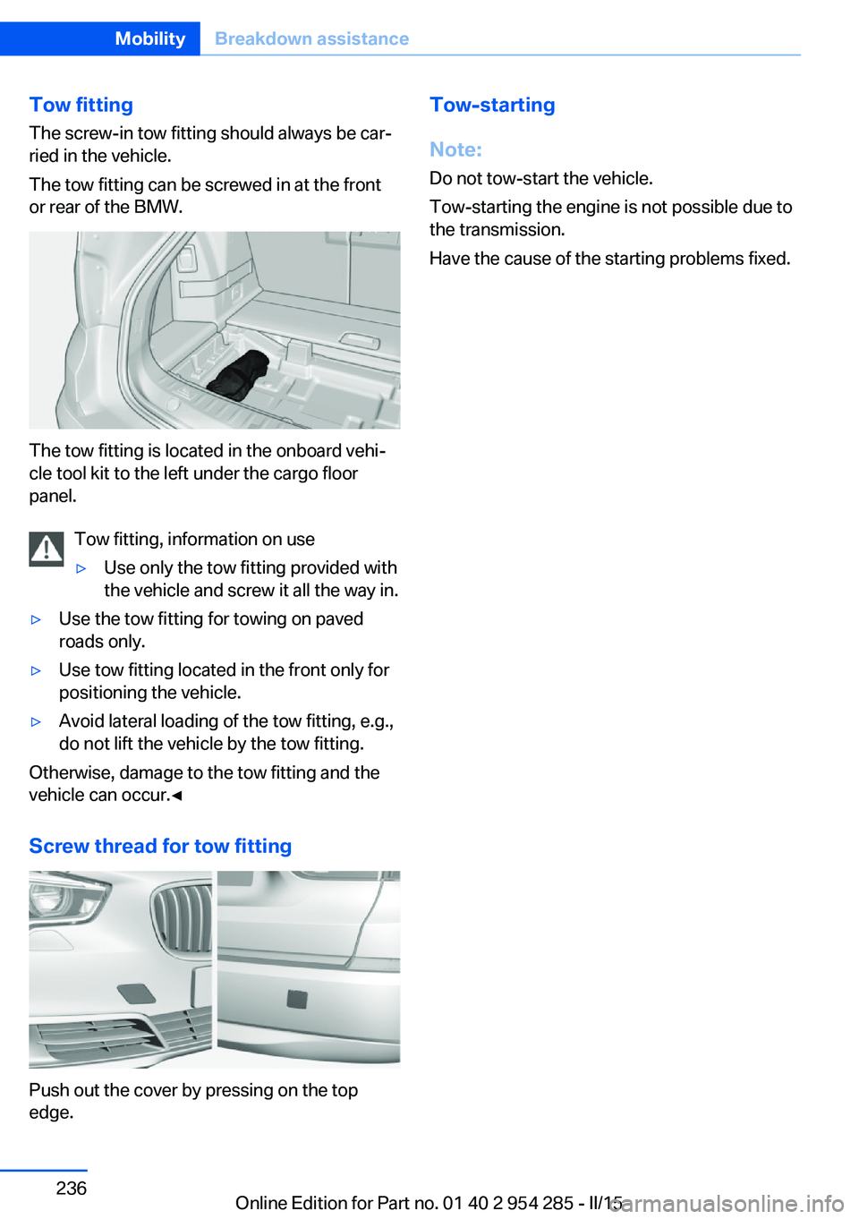 BMW 5 SERIES GRAN TURISMO 2015  Owners Manual Tow fitting
The screw-in tow fitting should always be car‐
ried in the vehicle.
The tow fitting can be screwed in at the front
or rear of the BMW.
The tow fitting is located in the onboard vehi‐
c