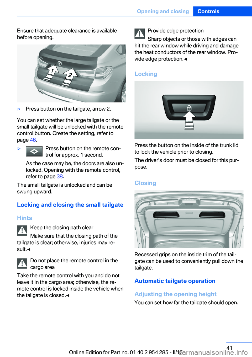 BMW 5 SERIES GRAN TURISMO 2015 Owners Manual Ensure that adequate clearance is available
before opening.▷Press button on the tailgate, arrow 2.
You can set whether the large tailgate or the
small tailgate will be unlocked with the remote
contr BMW 5 SERIES GRAN TURISMO 2015 Owners Manual Ensure that adequate clearance is available
before opening.▷Press button on the tailgate, arrow 2.
You can set whether the large tailgate or the
small tailgate will be unlocked with the remote
contr