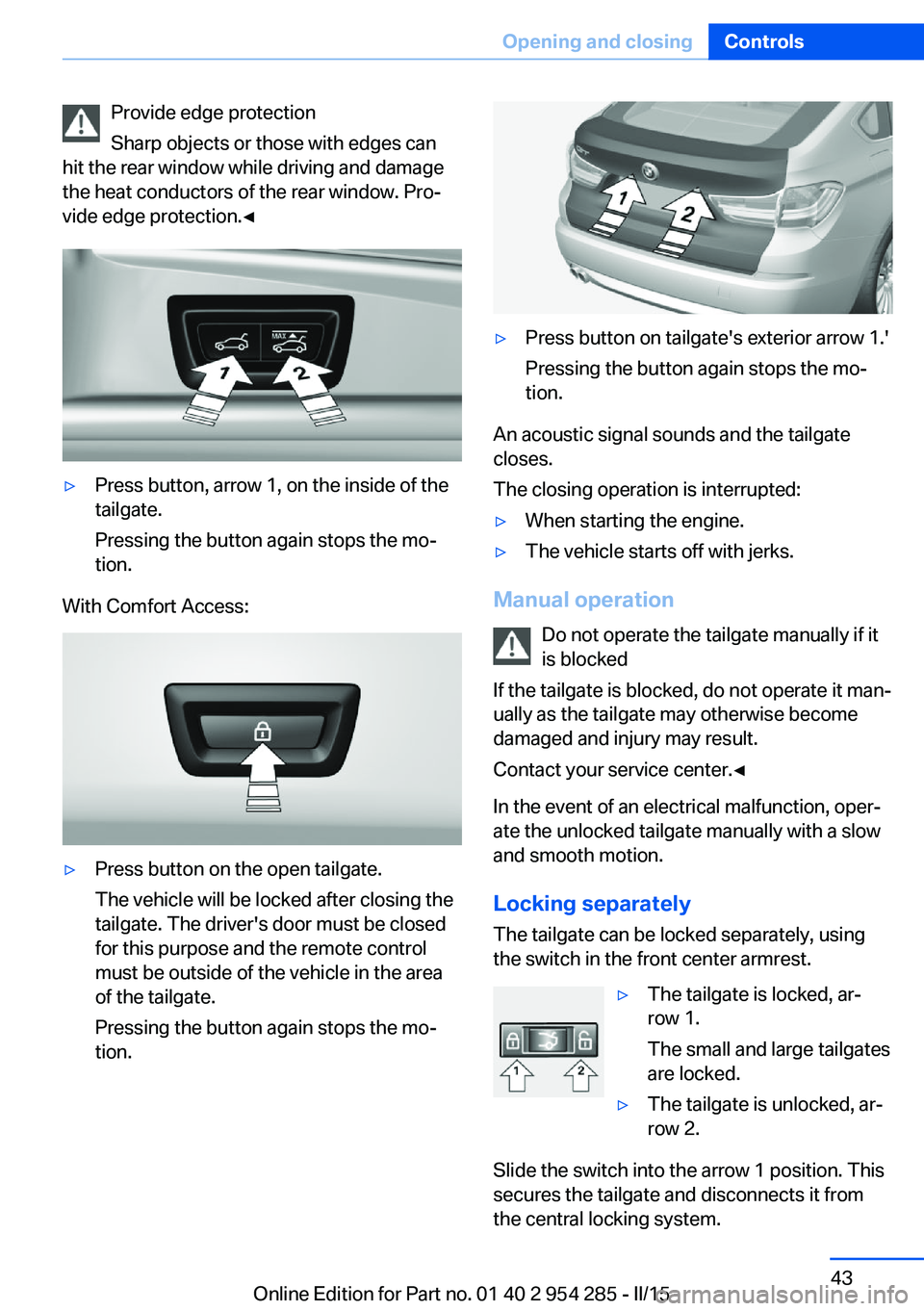 BMW 5 SERIES GRAN TURISMO 2015 Owners Manual Provide edge protection
Sharp objects or those with edges can
hit the rear window while driving and damage
the heat conductors of the rear window. Pro‐
vide edge protection.◀▷Press button, arrow BMW 5 SERIES GRAN TURISMO 2015 Owners Manual Provide edge protection
Sharp objects or those with edges can
hit the rear window while driving and damage
the heat conductors of the rear window. Pro‐
vide edge protection.◀▷Press button, arrow