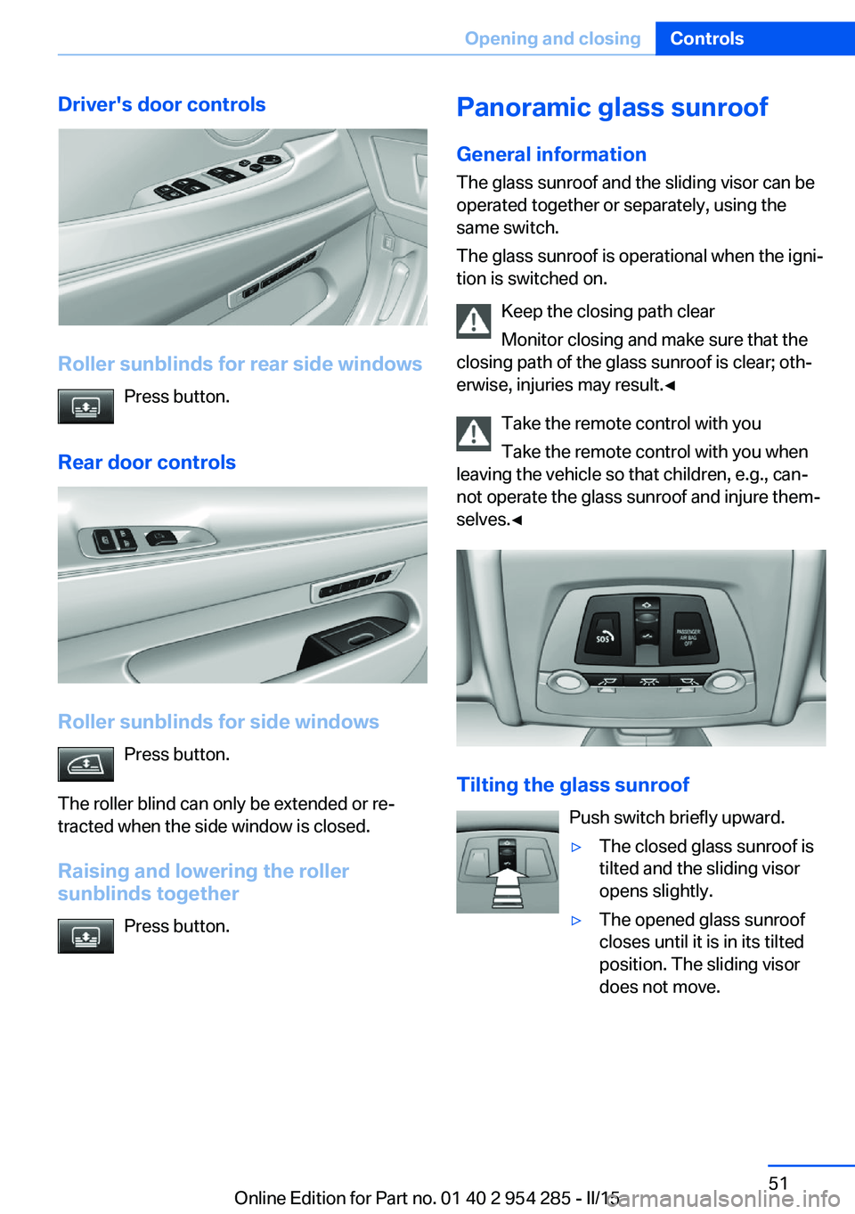 BMW 5 SERIES GRAN TURISMO 2015 Owners Manual Driver's door controls
Roller sunblinds for rear side windowsPress button.
Rear door controls
Roller sunblinds for side windows Press button.
The roller blind can only be extended or re‐
tracted BMW 5 SERIES GRAN TURISMO 2015 Owners Manual Driver's door controls
Roller sunblinds for rear side windowsPress button.
Rear door controls
Roller sunblinds for side windows Press button.
The roller blind can only be extended or re‐
tracted