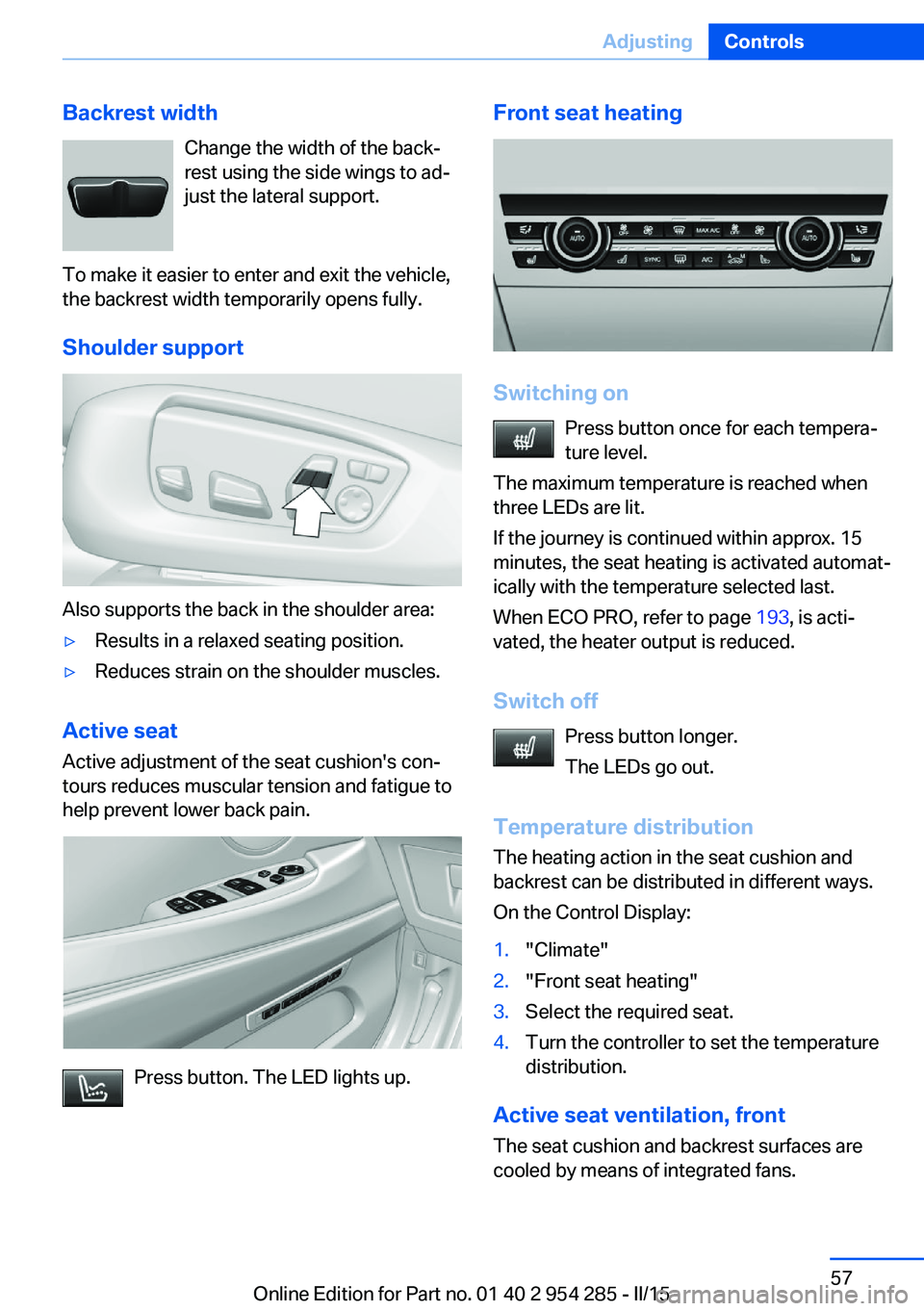 BMW 5 SERIES GRAN TURISMO 2015 Owners Manual Backrest widthChange the width of the back‐
rest using the side wings to ad‐
just the lateral support.
To make it easier to enter and exit the vehicle,
the backrest width temporarily opens fully.
BMW 5 SERIES GRAN TURISMO 2015 Owners Manual Backrest widthChange the width of the back‐
rest using the side wings to ad‐
just the lateral support.
To make it easier to enter and exit the vehicle,
the backrest width temporarily opens fully.