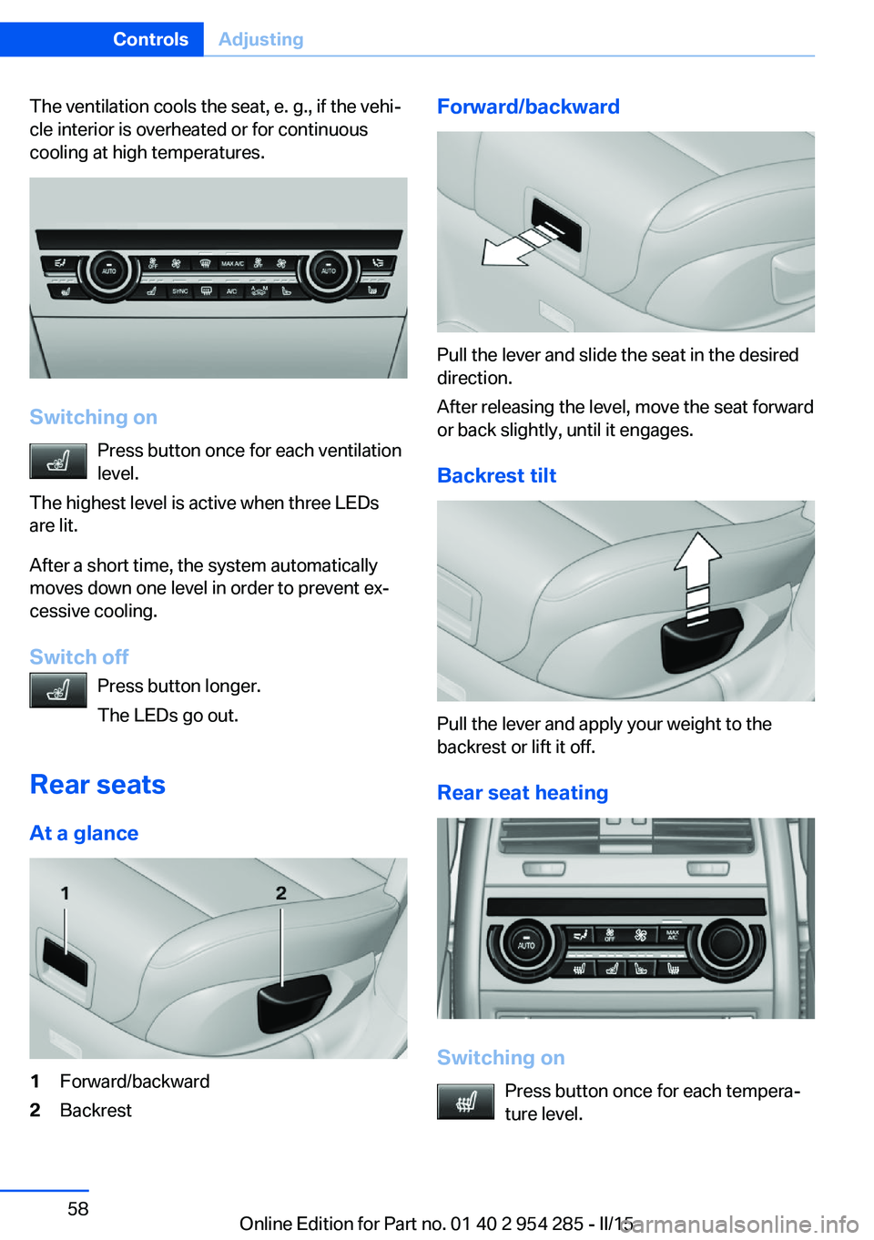 BMW 5 SERIES GRAN TURISMO 2015  Owners Manual The ventilation cools the seat, e. g., if the vehi‐
cle interior is overheated or for continuous
cooling at high temperatures.
Switching on
Press button once for each ventilation
level.
The highest 