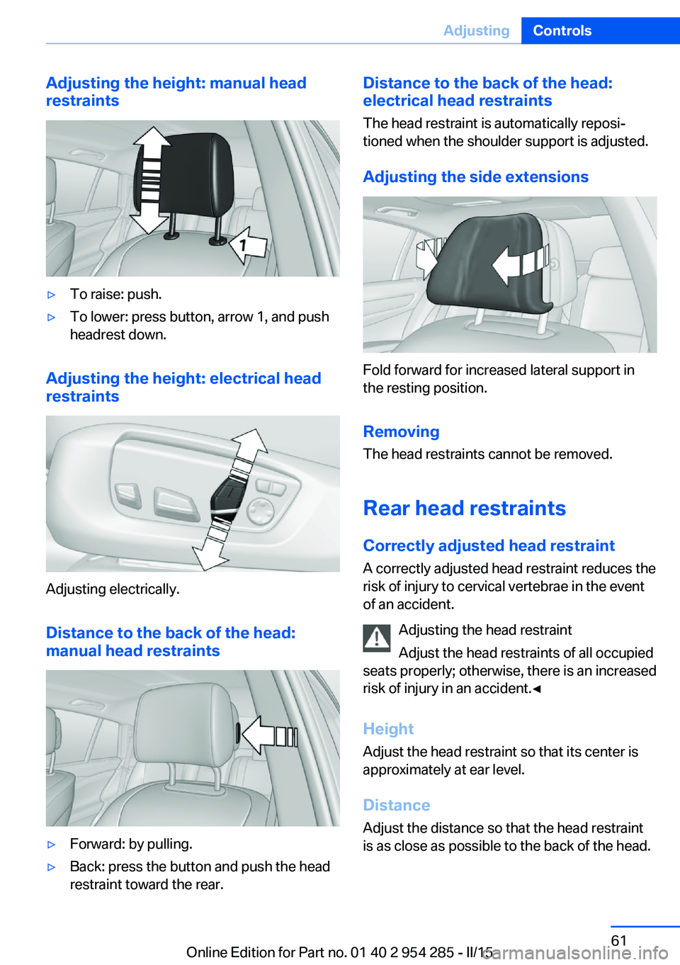 BMW 5 SERIES GRAN TURISMO 2015 Owners Manual Adjusting the height: manual head
restraints▷To raise: push.▷To lower: press button, arrow 1, and push
headrest down.
Adjusting the height: electrical head
restraints
Adjusting electrically.
Dista BMW 5 SERIES GRAN TURISMO 2015 Owners Manual Adjusting the height: manual head
restraints▷To raise: push.▷To lower: press button, arrow 1, and push
headrest down.
Adjusting the height: electrical head
restraints
Adjusting electrically.
Dista