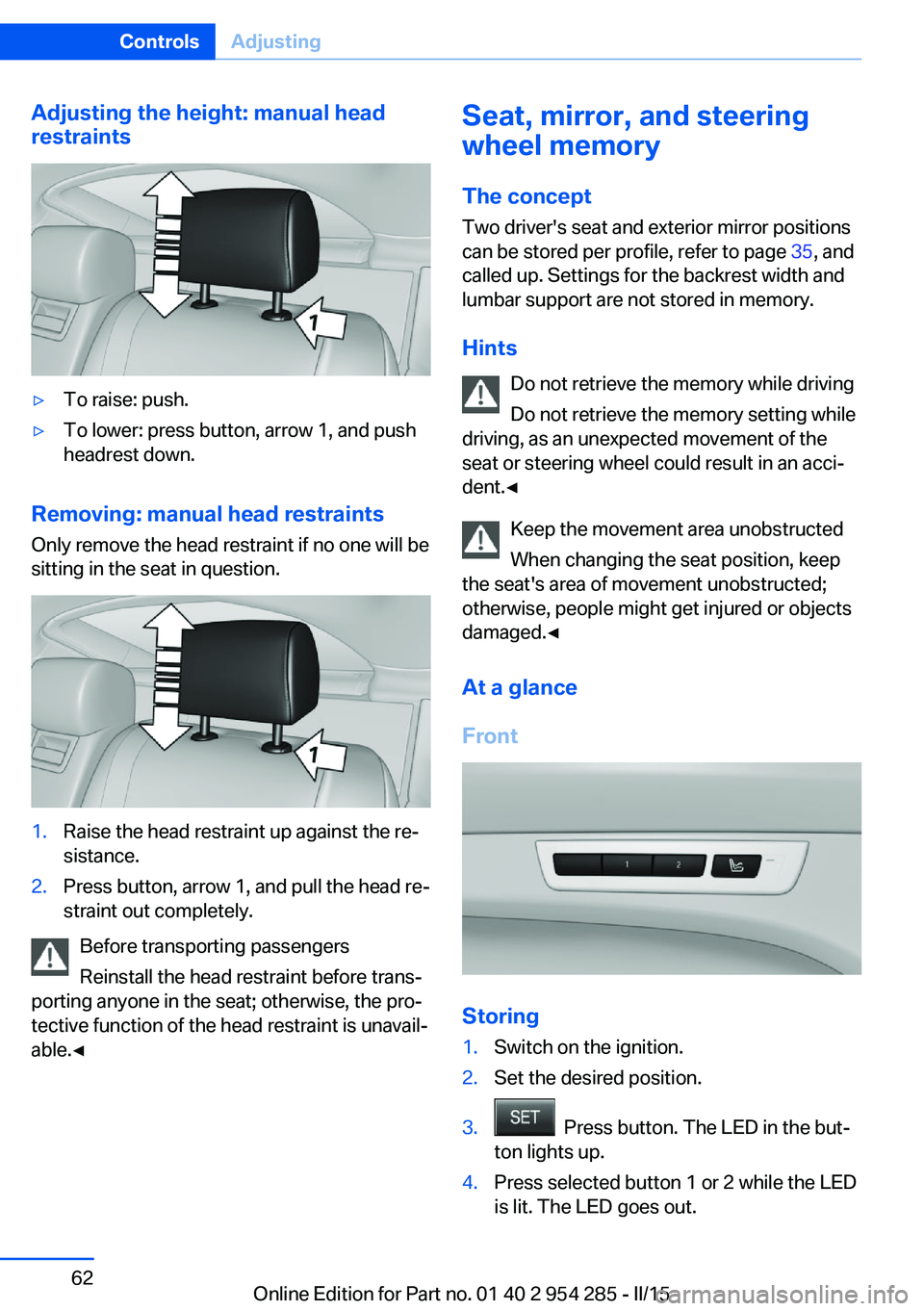 BMW 5 SERIES GRAN TURISMO 2015 Owners Manual Adjusting the height: manual head
restraints▷To raise: push.▷To lower: press button, arrow 1, and push
headrest down.
Removing: manual head restraints
Only remove the head restraint if no one will BMW 5 SERIES GRAN TURISMO 2015 Owners Manual Adjusting the height: manual head
restraints▷To raise: push.▷To lower: press button, arrow 1, and push
headrest down.
Removing: manual head restraints
Only remove the head restraint if no one will