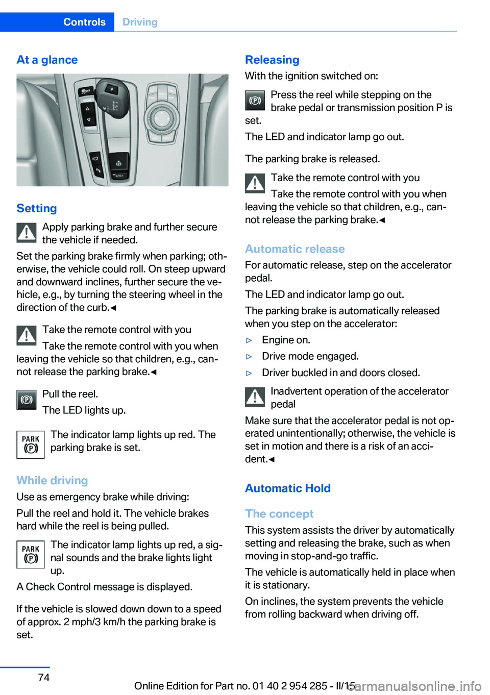 BMW 5 SERIES GRAN TURISMO 2015 Owners Manual At a glance
SettingApply parking brake and further secure
the vehicle if needed.
Set the parking brake firmly when parking; oth‐
erwise, the vehicle could roll. On steep upward
and downward inclines BMW 5 SERIES GRAN TURISMO 2015 Owners Manual At a glance
SettingApply parking brake and further secure
the vehicle if needed.
Set the parking brake firmly when parking; oth‐
erwise, the vehicle could roll. On steep upward
and downward inclines