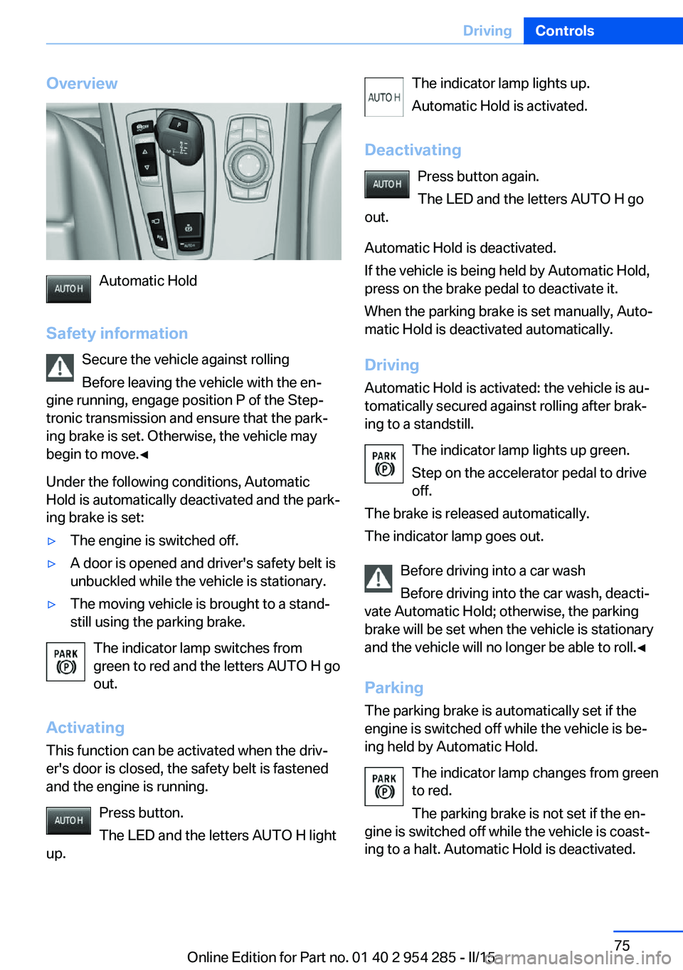 BMW 5 SERIES GRAN TURISMO 2015 Owners Manual Overview
Automatic Hold
Safety information Secure the vehicle against rolling
Before leaving the vehicle with the en‐
gine running, engage position P of the Step‐
tronic transmission and ensure th BMW 5 SERIES GRAN TURISMO 2015 Owners Manual Overview
Automatic Hold
Safety information Secure the vehicle against rolling
Before leaving the vehicle with the en‐
gine running, engage position P of the Step‐
tronic transmission and ensure th