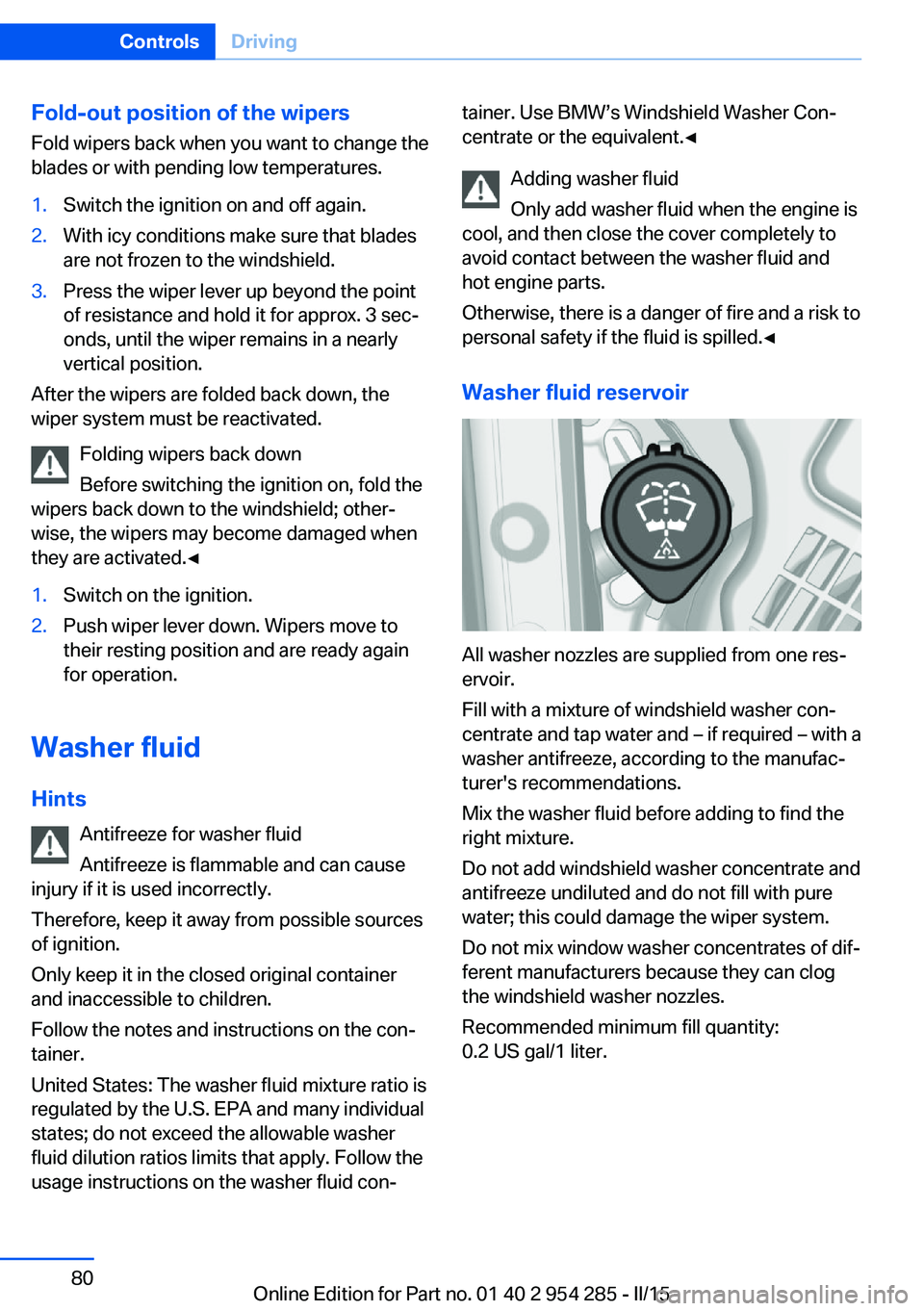 BMW 5 SERIES GRAN TURISMO 2015 Owners Manual Fold-out position of the wipersFold wipers back when you want to change the
blades or with pending low temperatures.1.Switch the ignition on and off again.2.With icy conditions make sure that blades
a BMW 5 SERIES GRAN TURISMO 2015 Owners Manual Fold-out position of the wipersFold wipers back when you want to change the
blades or with pending low temperatures.1.Switch the ignition on and off again.2.With icy conditions make sure that blades
a