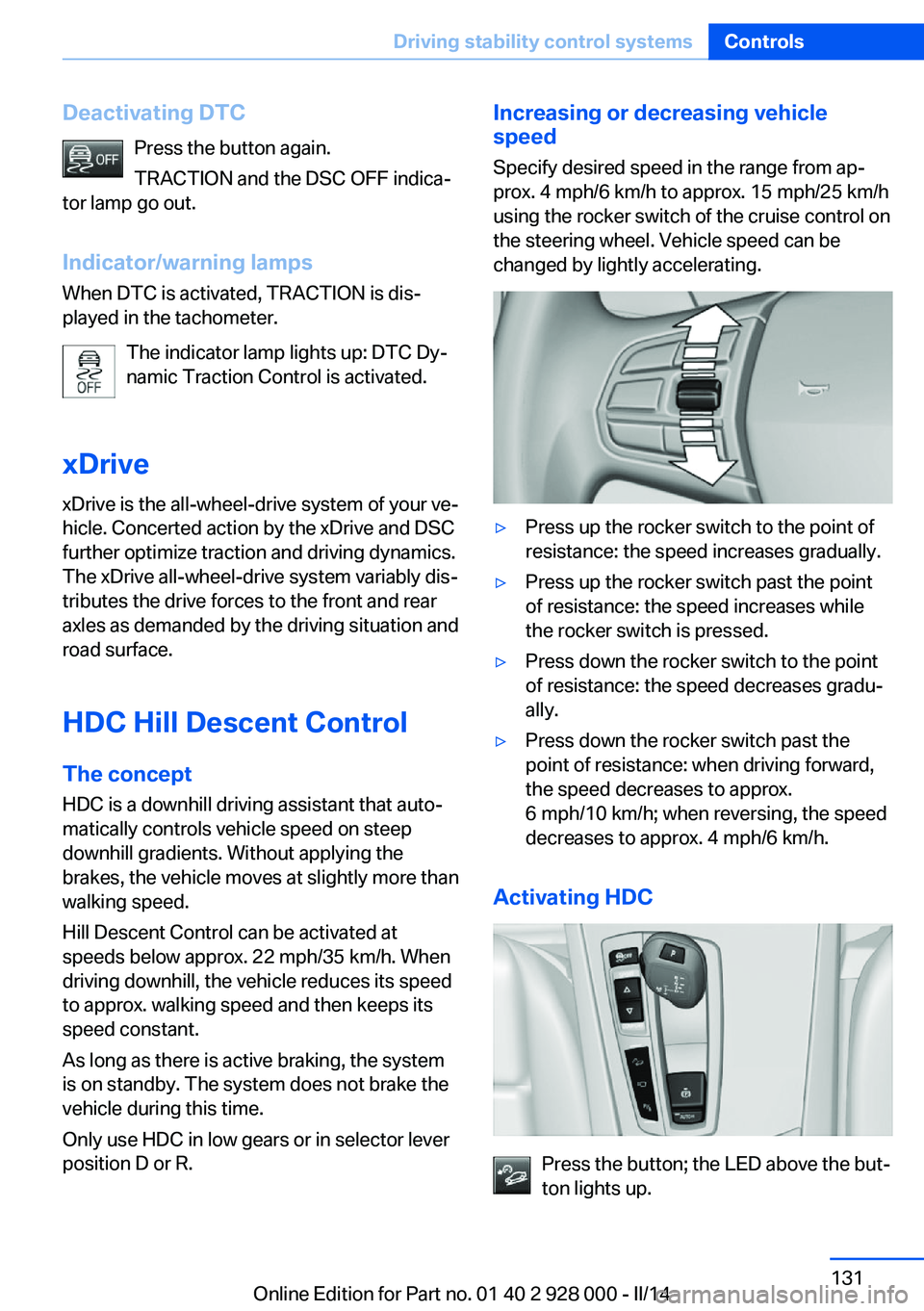 BMW 528I 2014 Owners Manual Deactivating DTCPress the button again.
TRACTION and the DSC OFF indica‐
tor lamp go out.
Indicator/warning lamps When DTC is activated, TRACTION is dis‐
played in the tachometer.
The indicator la BMW 528I 2014 Owners Manual Deactivating DTCPress the button again.
TRACTION and the DSC OFF indica‐
tor lamp go out.
Indicator/warning lamps When DTC is activated, TRACTION is dis‐
played in the tachometer.
The indicator la