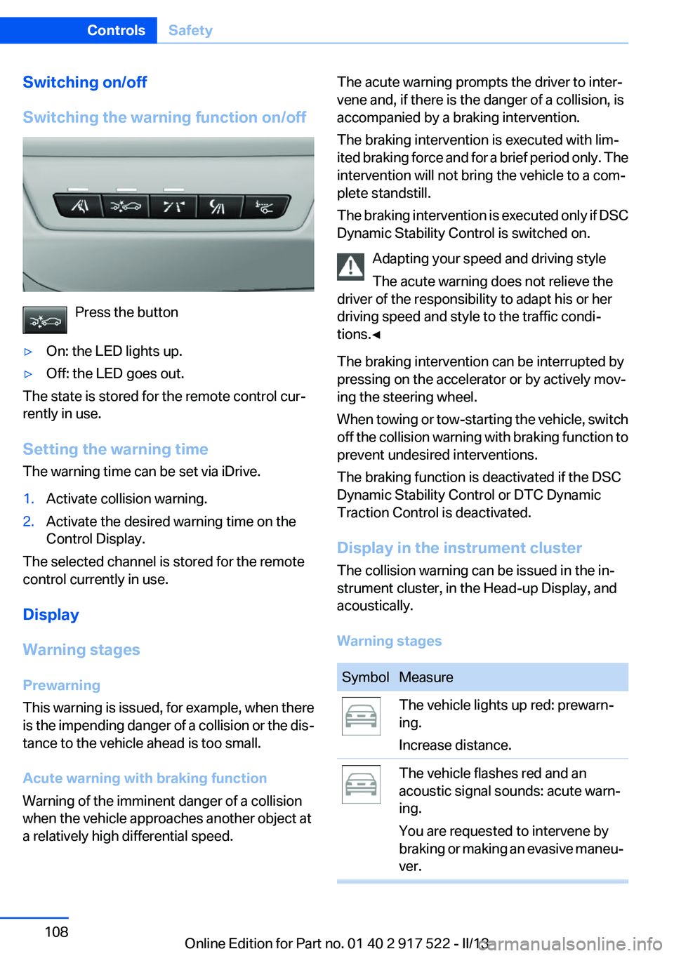 BMW 528I 2013  Owners Manual Switching on/off
Switching the warning function on/off
Press the button
▷On: the LED lights up.▷Off: the LED goes out.
The state is stored for the remote control cur‐
rently in use.
Setting the 