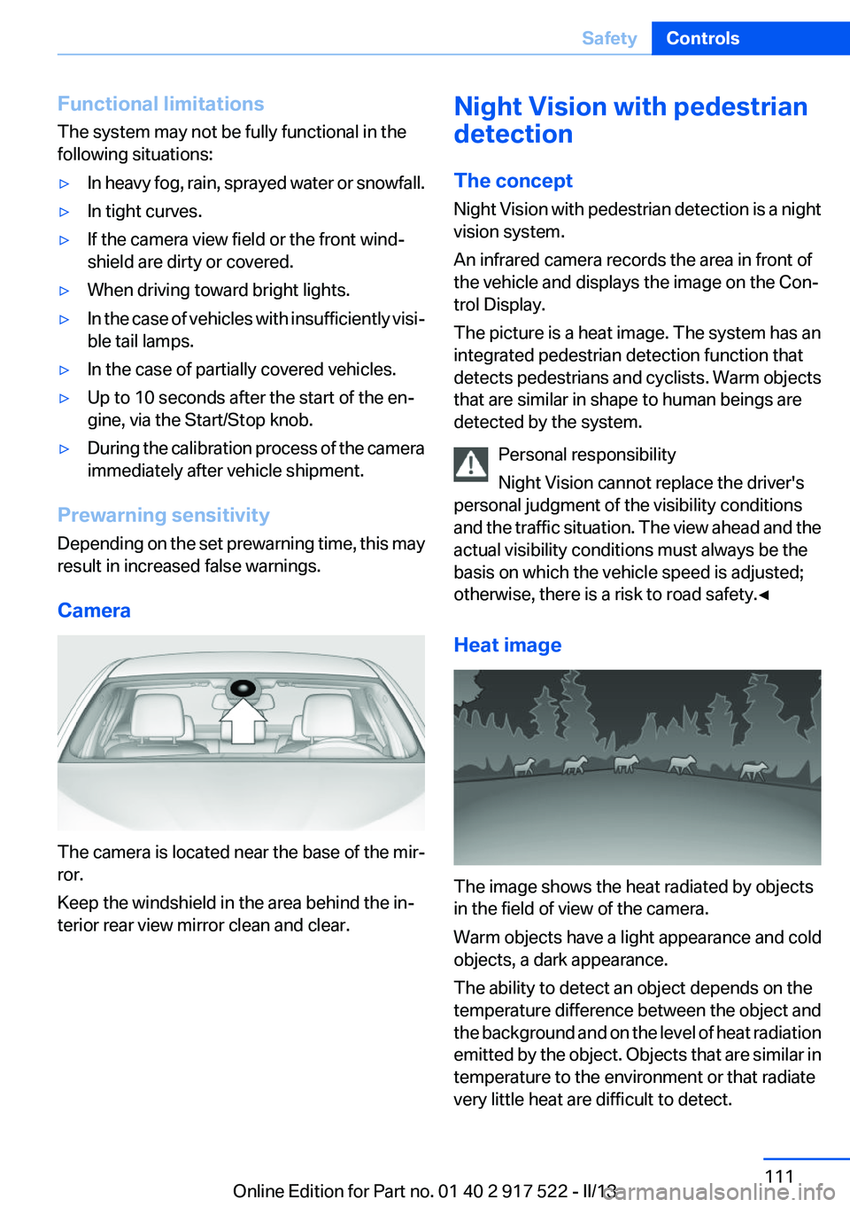 BMW 528I 2013  Owners Manual Functional limitations
The system may not be fully functional in the
following situations:▷In heavy fog, rain, sprayed water or snowfall.▷In tight curves.▷If the camera view field or the front w