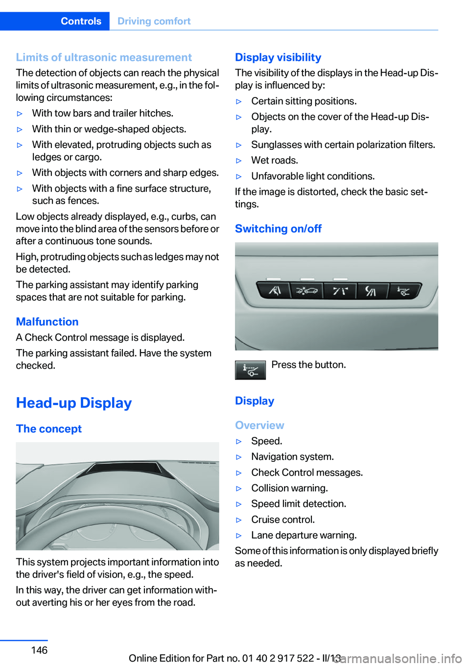 BMW 528I 2013  Owners Manual Limits of ultrasonic measurement
The detection of objects can reach the physical
limits of ultrasonic measurement, e.g., in the fol‐
lowing circumstances:▷With tow bars and trailer hitches.▷With