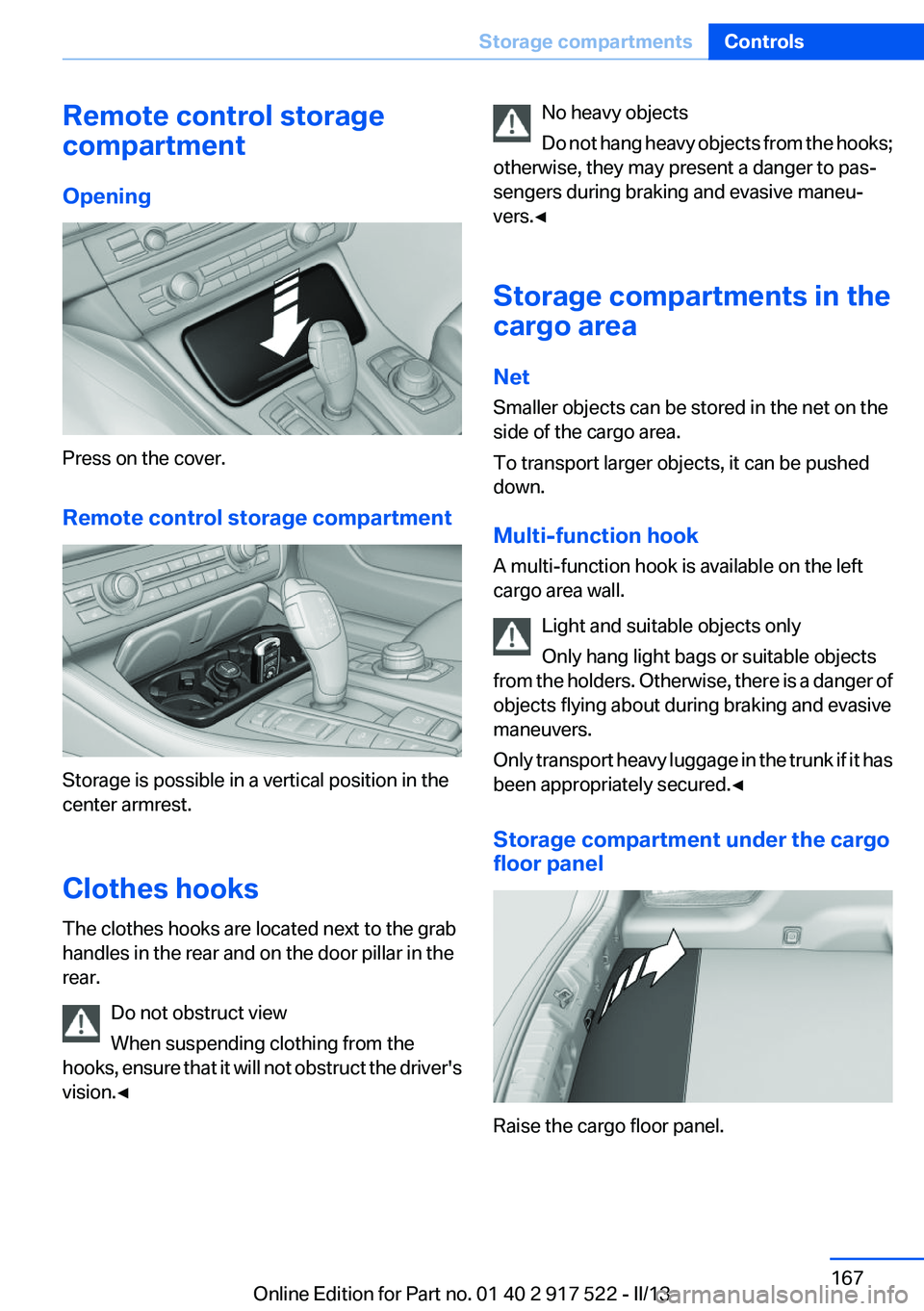 BMW 528I 2013  Owners Manual Remote control storage
compartment
Opening
Press on the cover.
Remote control storage compartment
Storage is possible in a vertical position in the
center armrest.
Clothes hooks
The clothes hooks are 