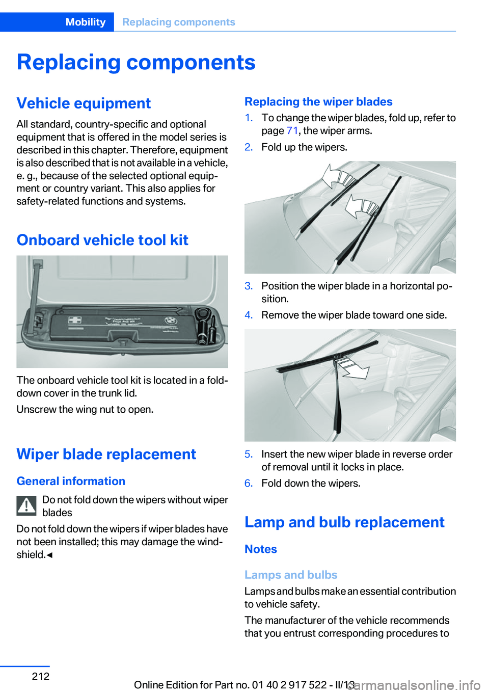 BMW 528I 2013 Owners Manual Replacing componentsVehicle equipment
All standard, country-specific and optional
equipment that is offered in the model series is
described in this chapter. Therefore, equipment
is also described tha BMW 528I 2013 Owners Manual Replacing componentsVehicle equipment
All standard, country-specific and optional
equipment that is offered in the model series is
described in this chapter. Therefore, equipment
is also described tha