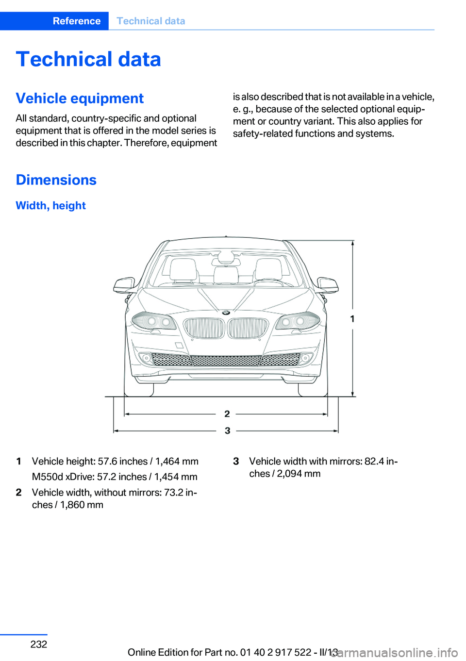 BMW 528I 2013  Owners Manual Technical dataVehicle equipment
All standard, country-specific and optional
equipment that is offered in the model series is
described in this chapter. Therefore, equipmentis also described that is no