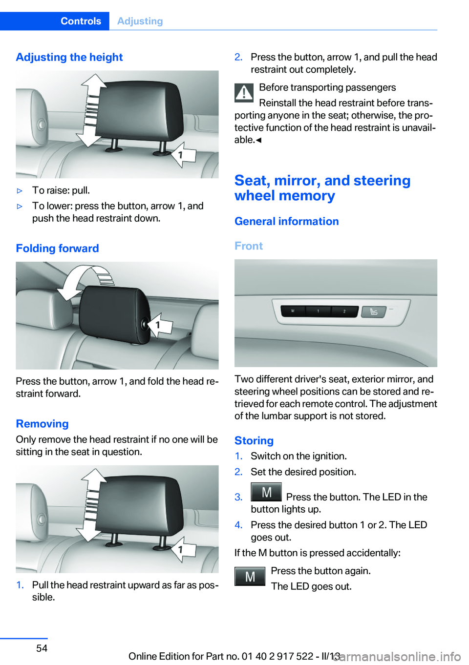 BMW 528I 2013 Owners Manual Adjusting the height▷To raise: pull.▷To lower: press the button, arrow 1, and
push the head restraint down.
Folding forward
Press the button, arrow 1, and fold the head re‐
straint forward.
Remo BMW 528I 2013 Owners Manual Adjusting the height▷To raise: pull.▷To lower: press the button, arrow 1, and
push the head restraint down.
Folding forward
Press the button, arrow 1, and fold the head re‐
straint forward.
Remo