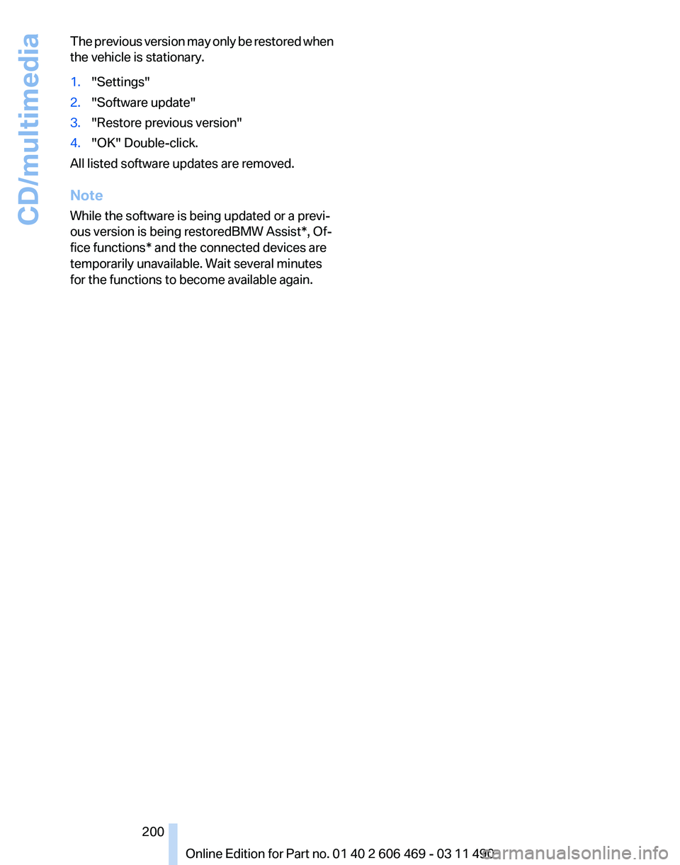 BMW 528I SEDAN 2011  Owners Manual The previous version may only be restored when
the vehicle is stationary.
1.
"Settings"
2. "Software update"
3. "Restore previous version"
4. "OK" Double-click.
All lis