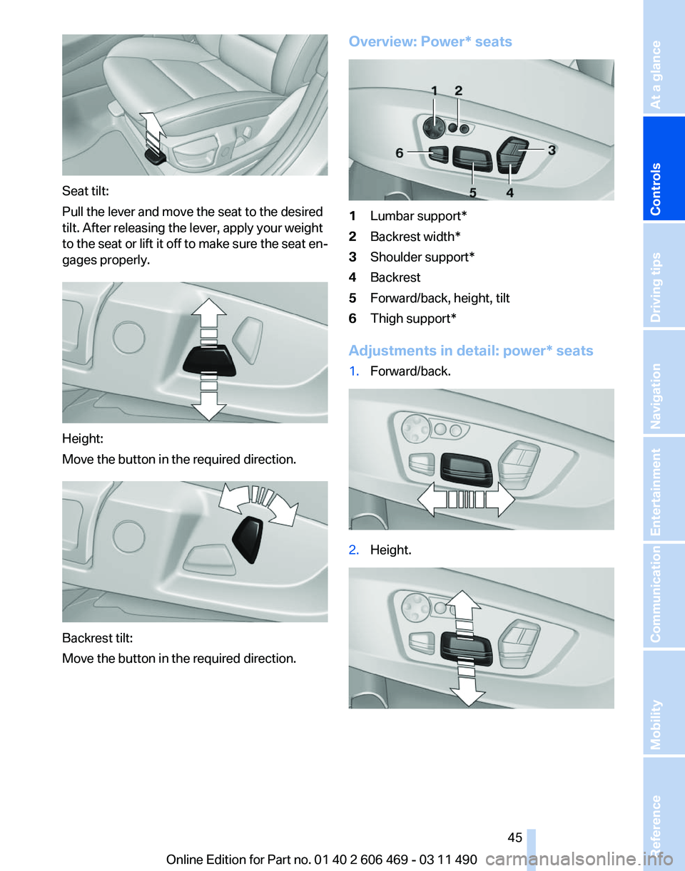 BMW 528I SEDAN 2011  Owners Manual Seat tilt:
Pull the lever and move the seat to the desired
tilt. After releasing the lever, apply your weight
to 
the seat or lift it off to make sure the seat en‐
gages properly. Height:
Move the b