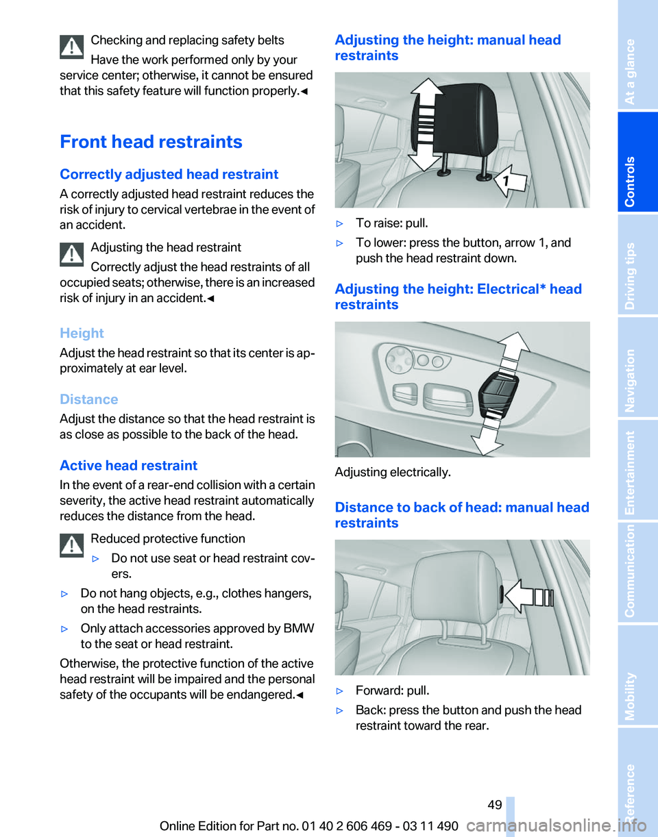 BMW 528I SEDAN 2011 Owners Manual Checking and replacing safety belts
Have the work performed only by your
service center; otherwise, it cannot be ensured
that this safety feature will function properly.◀
Front head restraints
Corre BMW 528I SEDAN 2011 Owners Manual Checking and replacing safety belts
Have the work performed only by your
service center; otherwise, it cannot be ensured
that this safety feature will function properly.◀
Front head restraints
Corre
