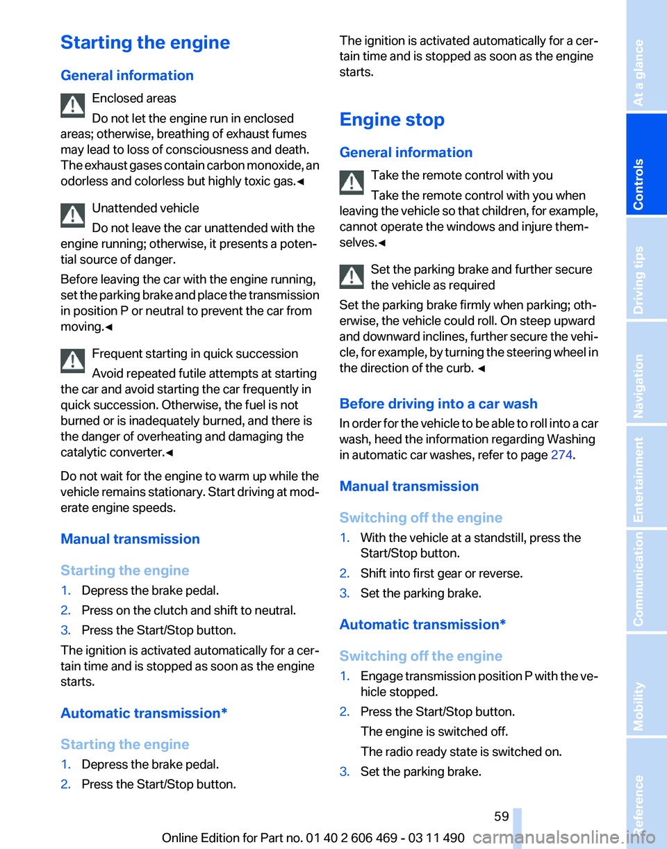 BMW 528I SEDAN 2011 Owners Manual Starting the engine
General information
Enclosed areas
Do not let the engine run in enclosed
areas; otherwise, breathing of exhaust fumes
may lead to loss of consciousness and death.
The
exhaust gase BMW 528I SEDAN 2011 Owners Manual Starting the engine
General information
Enclosed areas
Do not let the engine run in enclosed
areas; otherwise, breathing of exhaust fumes
may lead to loss of consciousness and death.
The
exhaust gase