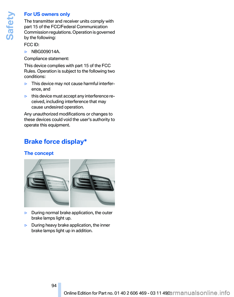 BMW 528I SEDAN 2011  Owners Manual For US owners only
The transmitter and receiver units comply with
part 15 of the FCC/Federal Communication
Commission 
regulations. Operation is governed
by the following:
FCC ID:
▷ NBG009014A.
Comp