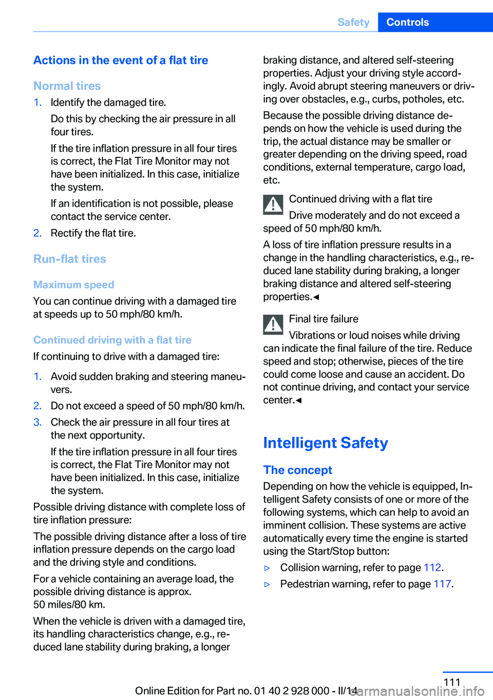 BMW 528I XDRIVE 2014 Owners Manual Actions in the event of a flat tire
Normal tires1.Identify the damaged tire.
Do this by checking the air pressure in all
four tires.
If the tire inflation pressure in all four tires
is correct, the Fl BMW 528I XDRIVE 2014 Owners Manual Actions in the event of a flat tire
Normal tires1.Identify the damaged tire.
Do this by checking the air pressure in all
four tires.
If the tire inflation pressure in all four tires
is correct, the Fl